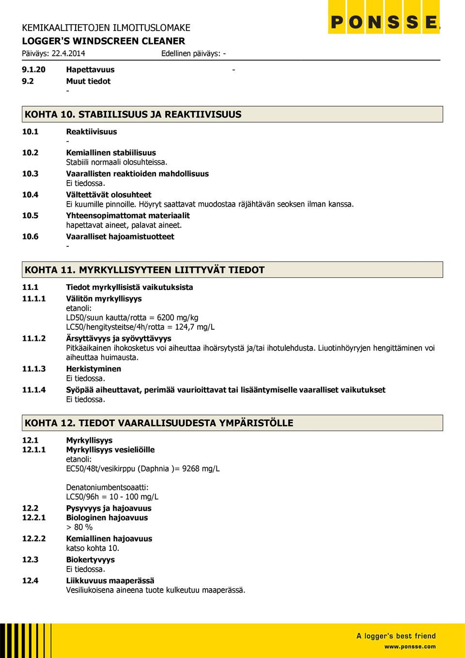 Höyryt saattavat muodostaa räjähtävän seoksen ilman kanssa. 10.5 Yhteensopimattomat materiaalit hapettavat aineet, palavat aineet. 10.6 Vaaralliset hajoamistuotteet - KOHTA 11.