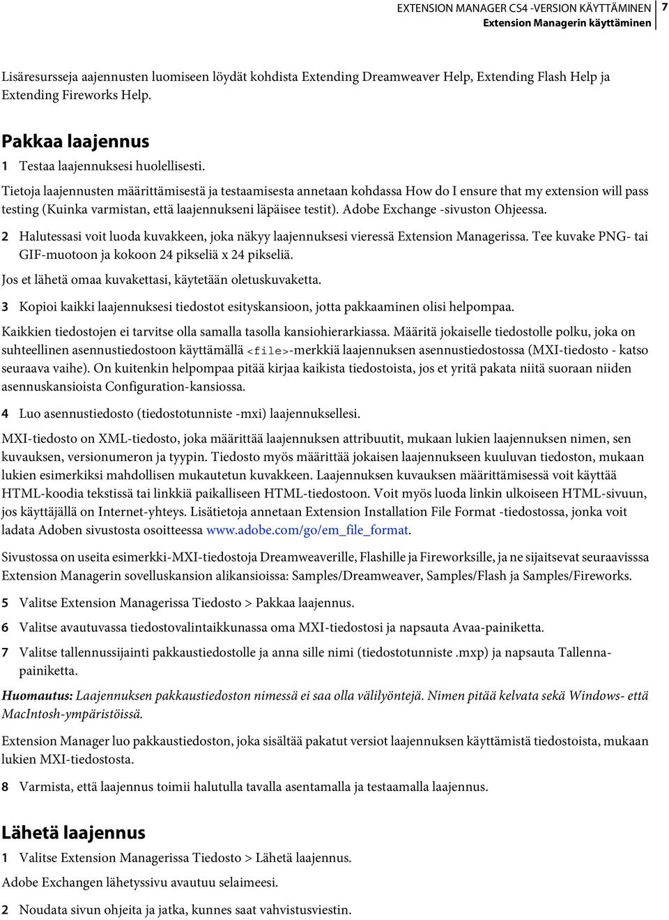 Tietoja laajennusten määrittämisestä ja testaamisesta annetaan kohdassa How do I ensure that my extension will pass testing (Kuinka varmistan, että laajennukseni läpäisee testit).