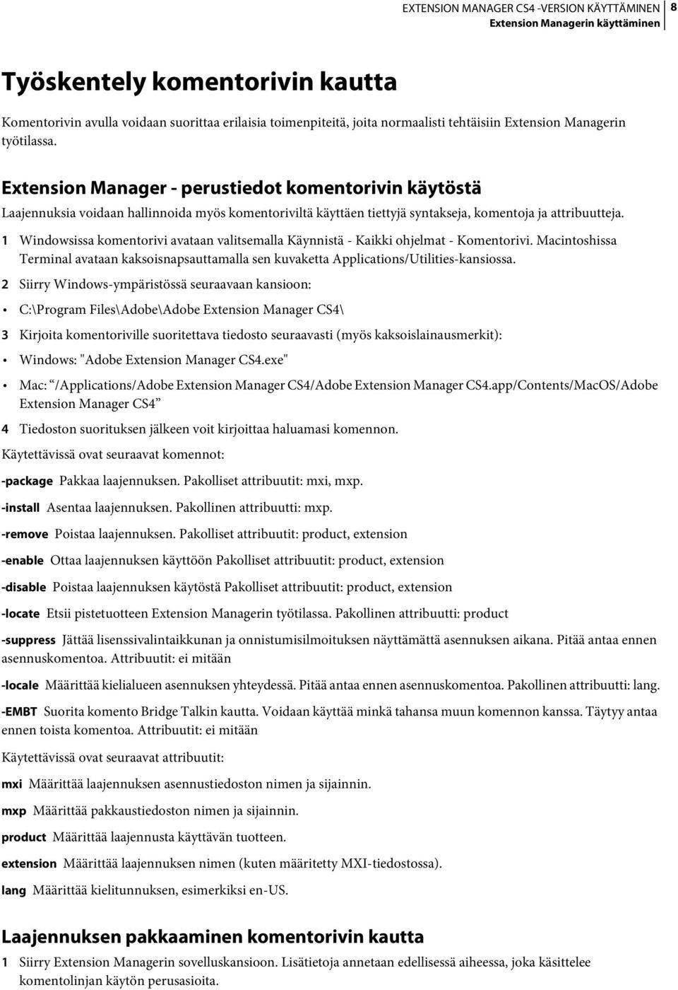 1 Windowsissa komentorivi avataan valitsemalla Käynnistä - Kaikki ohjelmat - Komentorivi. Macintoshissa Terminal avataan kaksoisnapsauttamalla sen kuvaketta Applications/Utilities-kansiossa.