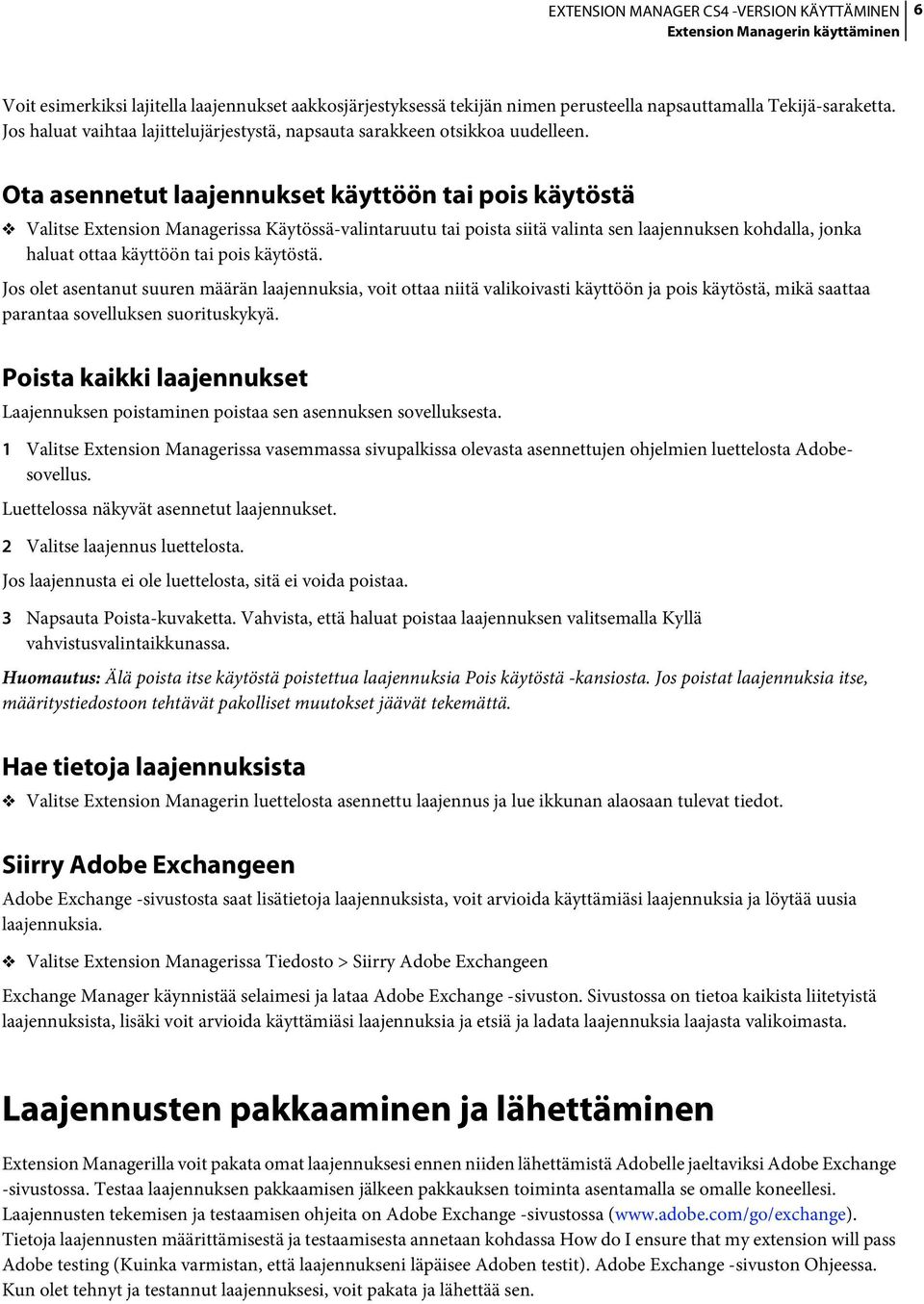 Ota asennetut laajennukset käyttöön tai pois käytöstä Valitse Extension Managerissa Käytössä-valintaruutu tai poista siitä valinta sen laajennuksen kohdalla, jonka haluat ottaa käyttöön tai pois