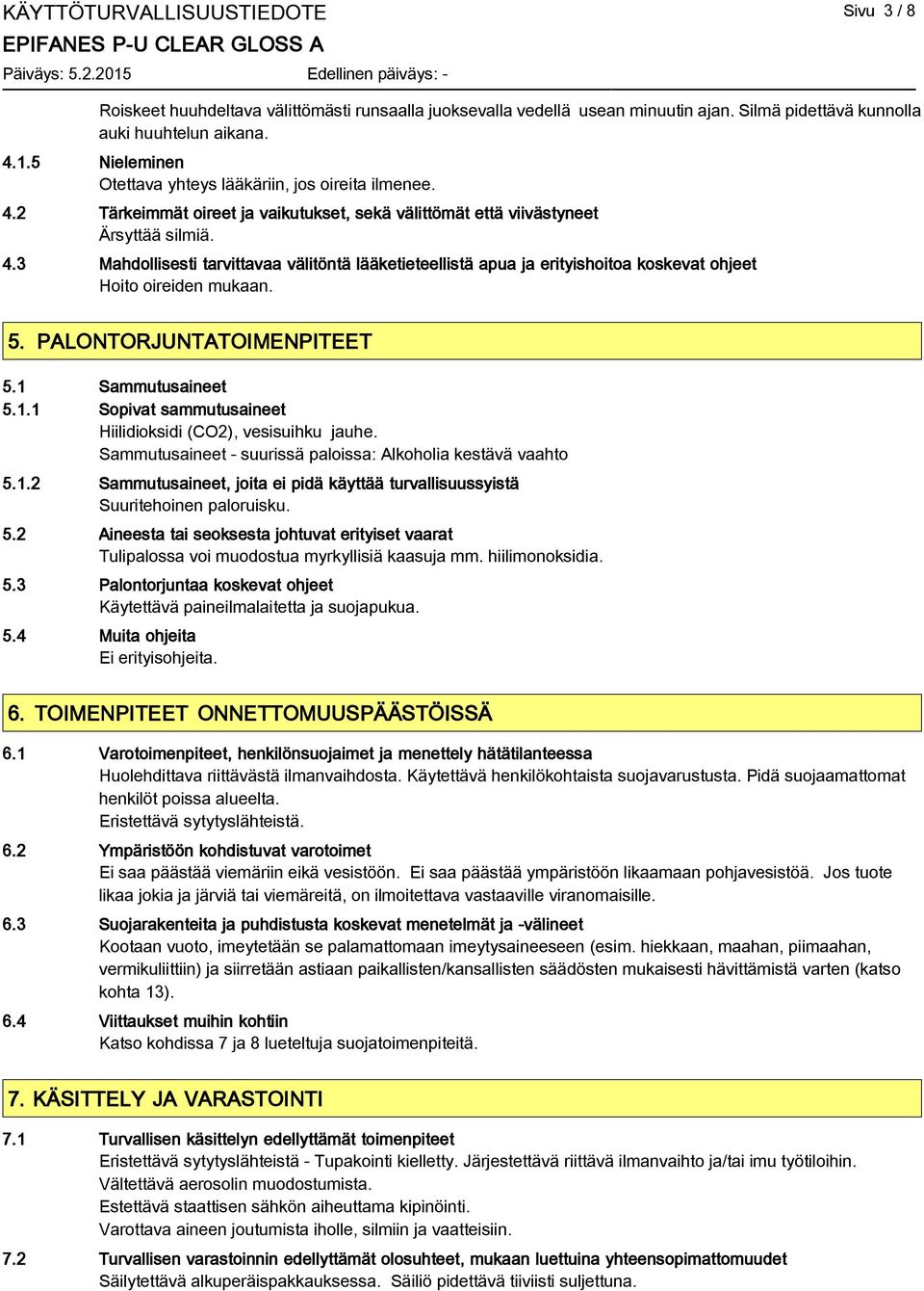 5. PALONTORJUNTATOIMENPITEET 5.1 Sammutusaineet 5.1.1 Sopivat sammutusaineet Hiilidioksidi (CO2), vesisuihku jauhe. Sammutusaineet - suurissä paloissa: Alkoholia kestävä vaahto 5.1.2 Sammutusaineet, joita ei pidä käyttää turvallisuussyistä Suuritehoinen paloruisku.