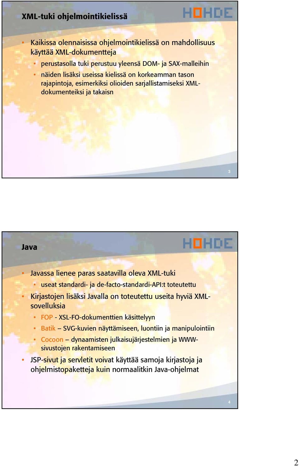 ja de-facto-standardi-api:t toteutettu Kirjastojen lisäksi Javalla on toteutettu useita hyviä XMLsovelluksia FOP - XSL-FO-dokumenttien käsittelyyn Batik SVG-kuvien näyttämiseen, luontiin ja