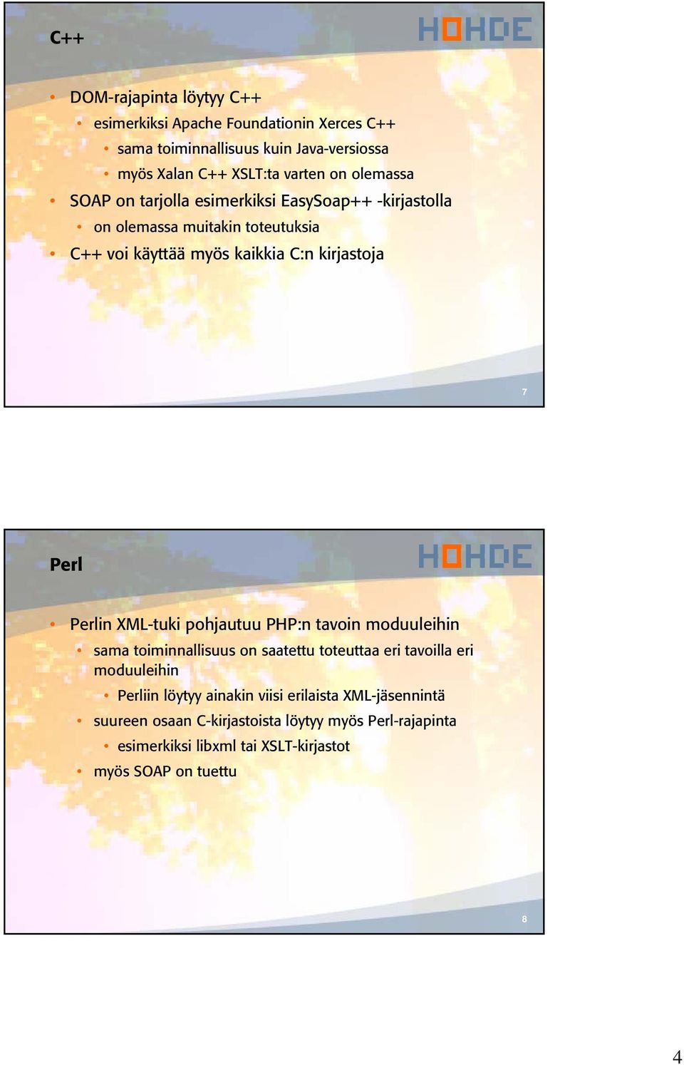 Perlin XML-tuki pohjautuu PHP:n tavoin moduuleihin sama toiminnallisuus on saatettu toteuttaa eri tavoilla eri moduuleihin Perliin löytyy ainakin