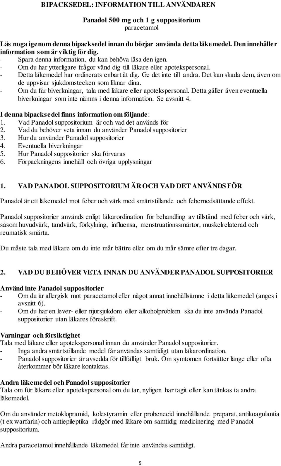 - Detta läkemedel har ordinerats enbart åt dig. Ge det inte till andra. Det kan skada dem, även om de uppvisar sjukdomstecken som liknar dina.