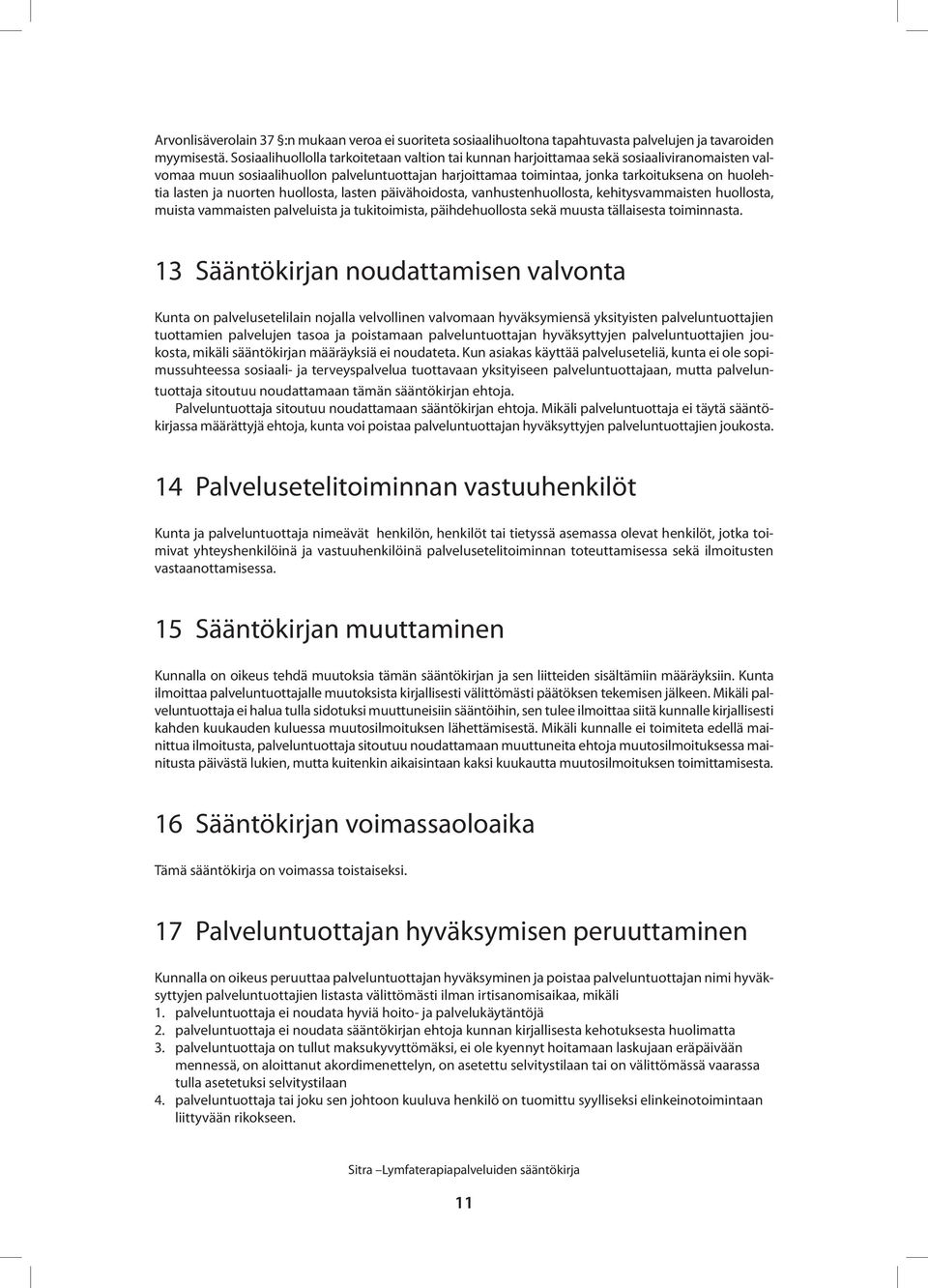 lasten ja nuorten huollosta, lasten päivähoidosta, vanhustenhuollosta, kehitysvammaisten huollosta, muista vammaisten palveluista ja tukitoimista, päihdehuollosta sekä muusta tällaisesta toiminnasta.