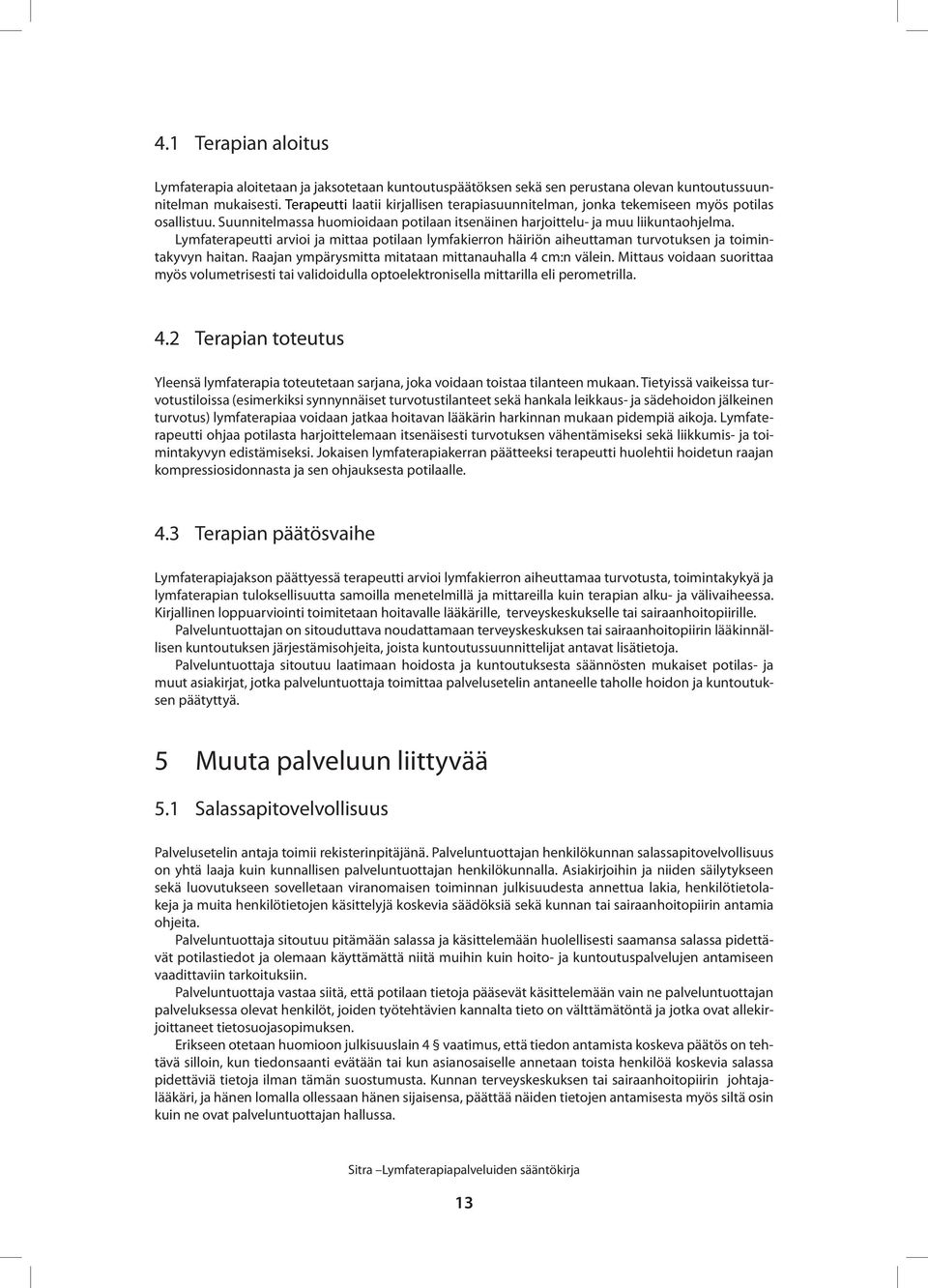 Lymfaterapeutti arvioi ja mittaa potilaan lymfakierron häiriön aiheuttaman turvotuksen ja toimintakyvyn haitan. Raajan ympärysmitta mitataan mittanauhalla 4 cm:n välein.