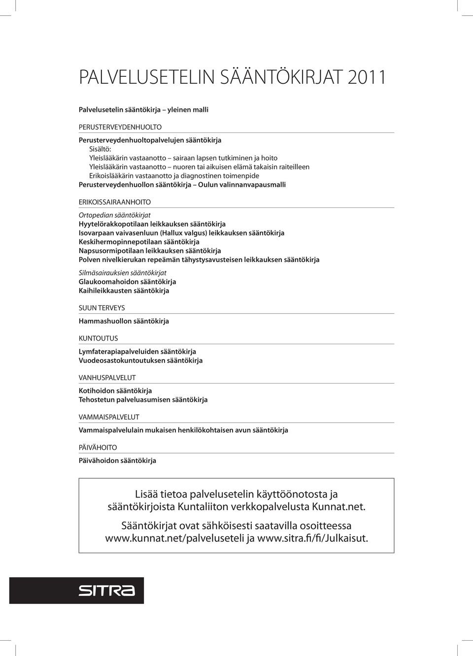 ERIKOISSAIRAANHOITO Ortopedian sääntökirjat Hyytelörakkopotilaan leikkauksen sääntökirja Isovarpaan vaivasenluun (Hallux valgus) leikkauksen sääntökirja Keskihermopinnepotilaan sääntökirja