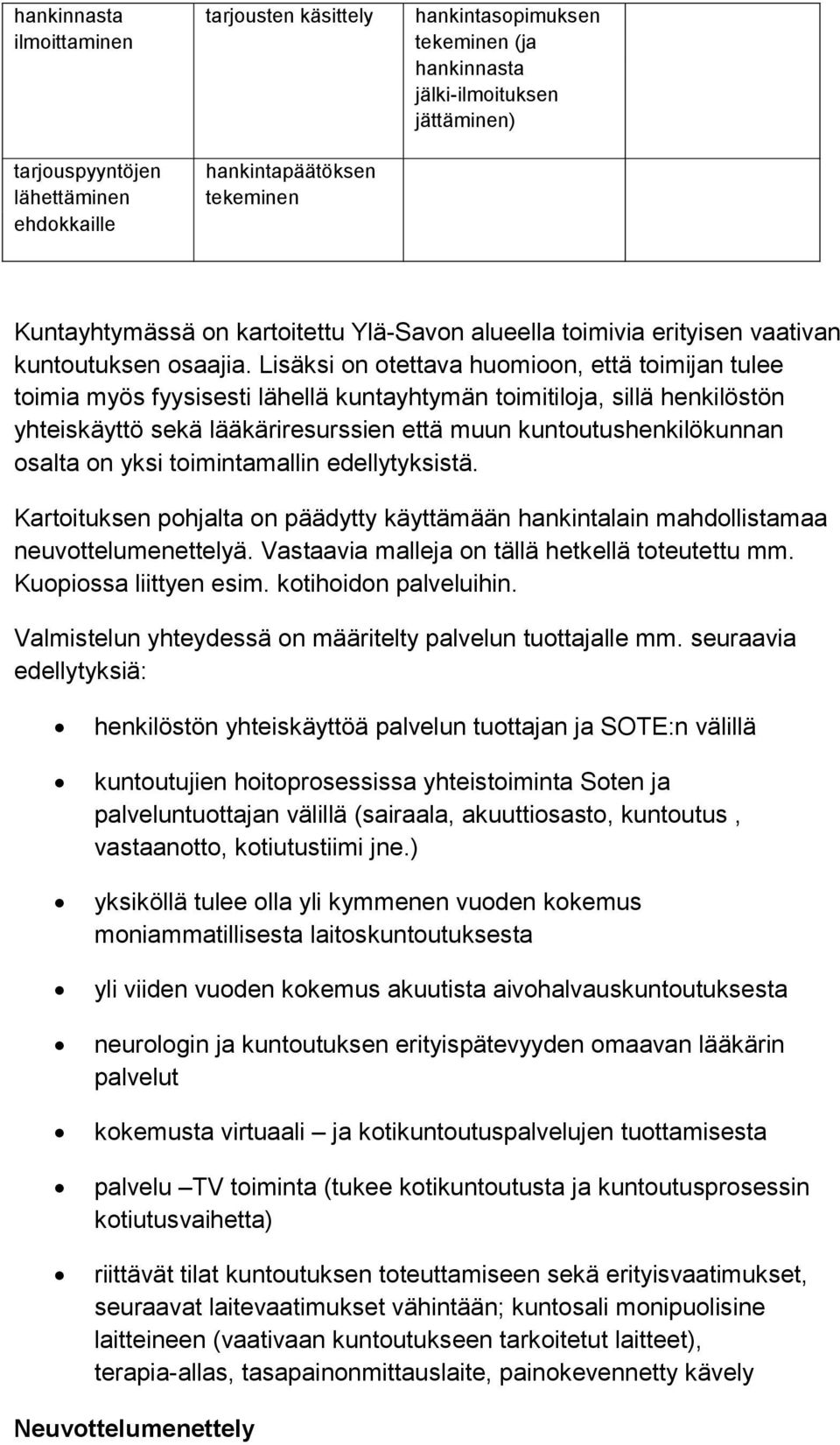 Lisäksi on otettava huomioon, että toimijan tulee toimia myös fyysisesti lähellä kuntayhtymän toimitiloja, sillä henkilöstön yhteiskäyttö sekä lääkäriresurssien että muun kuntoutushenkilökunnan