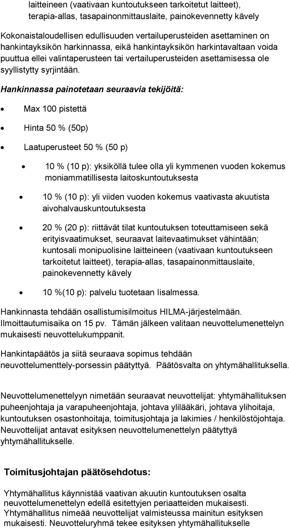 Hankinnassa painotetaan seuraavia tekijöitä: Max 100 pistettä Hinta 50 % (50p) Laatuperusteet 50 % (50 p) 10 % (10 p): yksiköllä tulee olla yli kymmenen vuoden kokemus moniammatillisesta