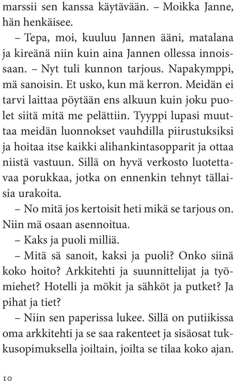 Tyyppi lupasi muuttaa meidän luonnokset vauhdilla piirustuksiksi ja hoitaa itse kaikki alihankintasopparit ja ottaa niistä vastuun.