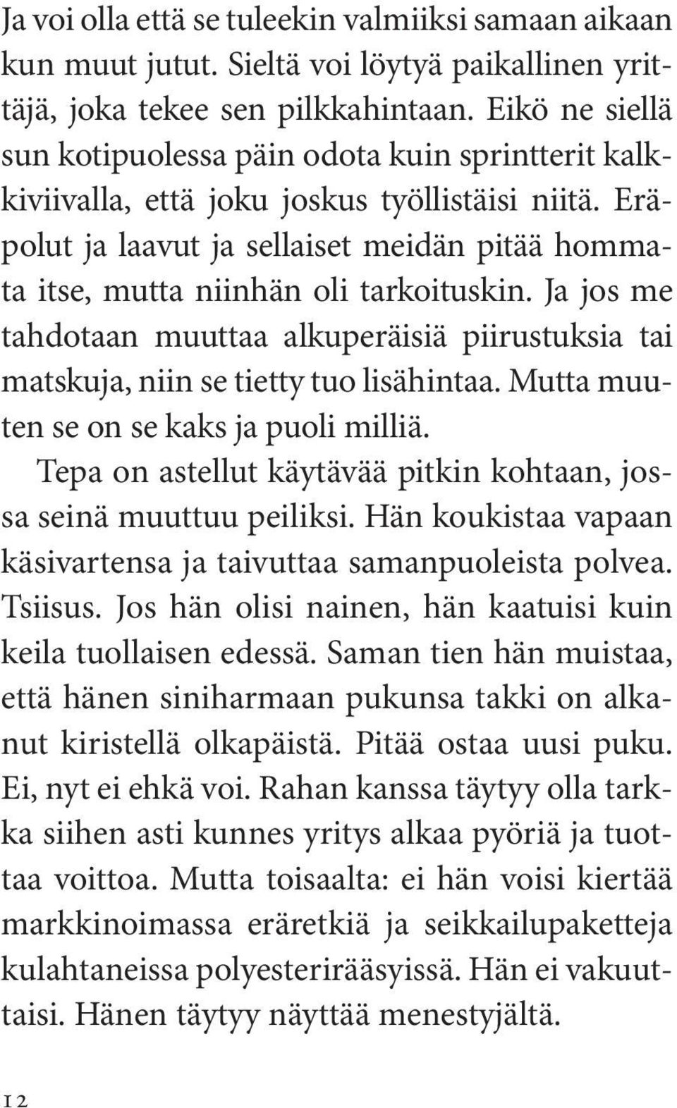 Eräpolut ja laavut ja sellaiset meidän pitää hommata itse, mutta niinhän oli tarkoituskin. Ja jos me tahdotaan muuttaa alkuperäisiä piirustuksia tai matskuja, niin se tietty tuo lisähintaa.