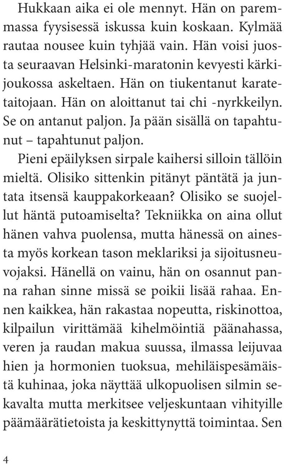 Pieni epäilyksen sirpale kaihersi silloin tällöin mieltä. Olisiko sittenkin pitänyt päntätä ja juntata itsensä kauppakorkeaan? Olisiko se suojellut häntä putoamiselta?