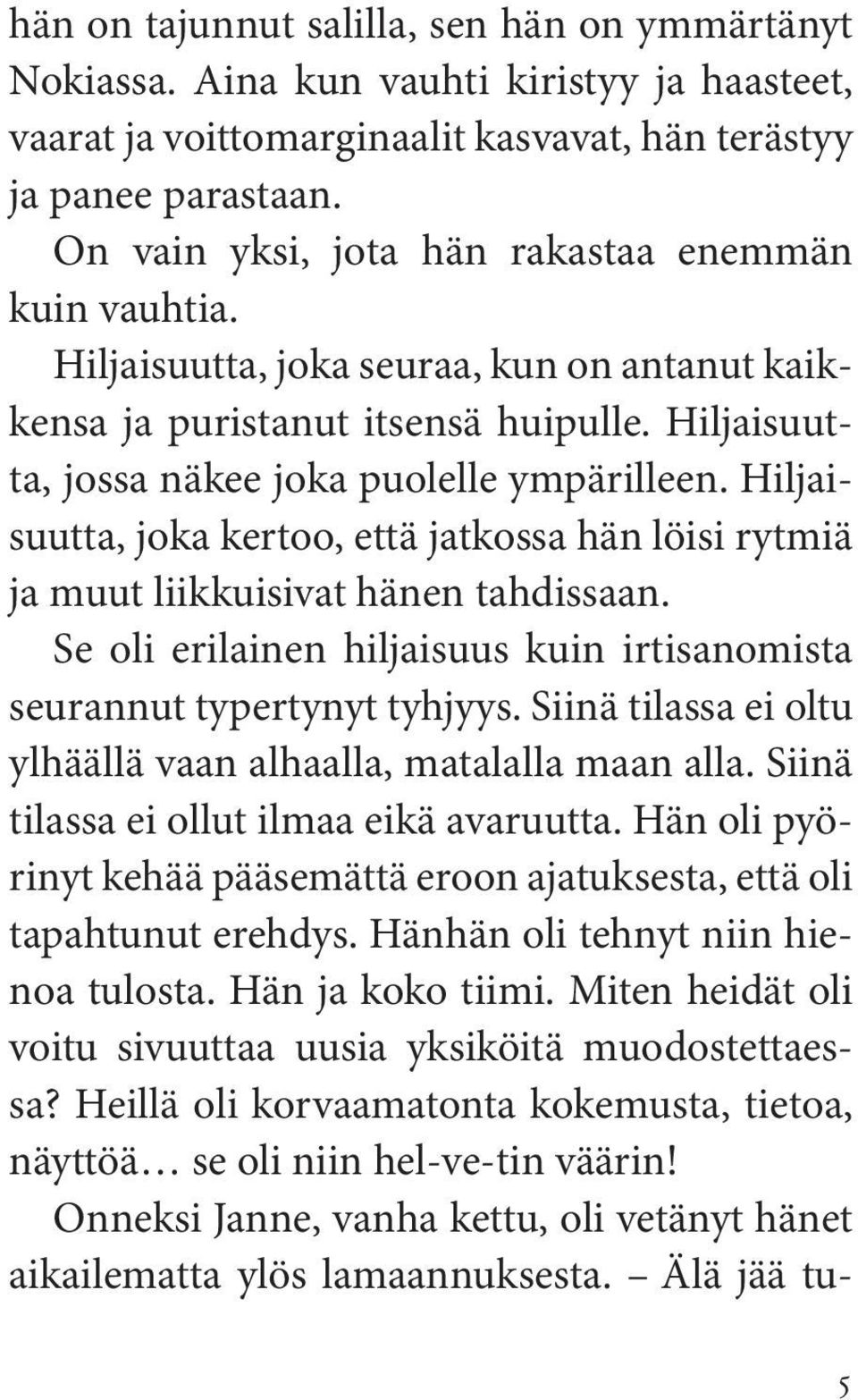 Hiljaisuutta, joka kertoo, että jatkossa hän löisi rytmiä ja muut liikkuisivat hänen tahdissaan. Se oli erilainen hiljaisuus kuin irtisanomista seurannut typertynyt tyhjyys.