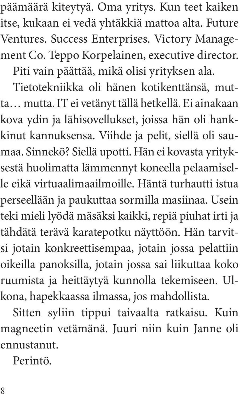 Ei ainakaan kova ydin ja lähisovellukset, joissa hän oli hankkinut kannuksensa. Viihde ja pelit, siellä oli saumaa. Sinnekö? Siellä upotti.