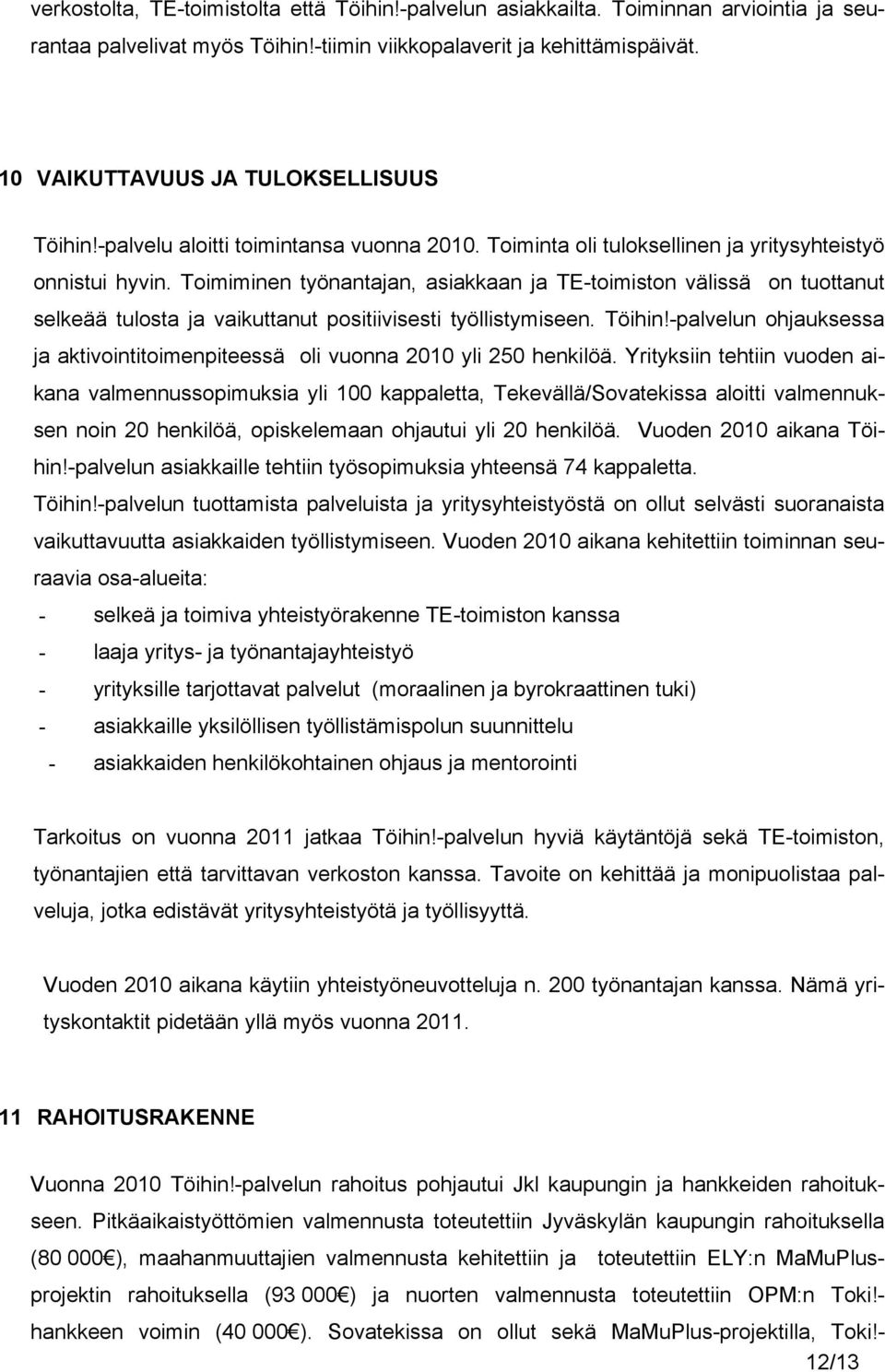 Toimiminen työnantajan, asiakkaan ja TE-toimiston välissä on tuottanut selkeää tulosta ja vaikuttanut positiivisesti työllistymiseen. Töihin!