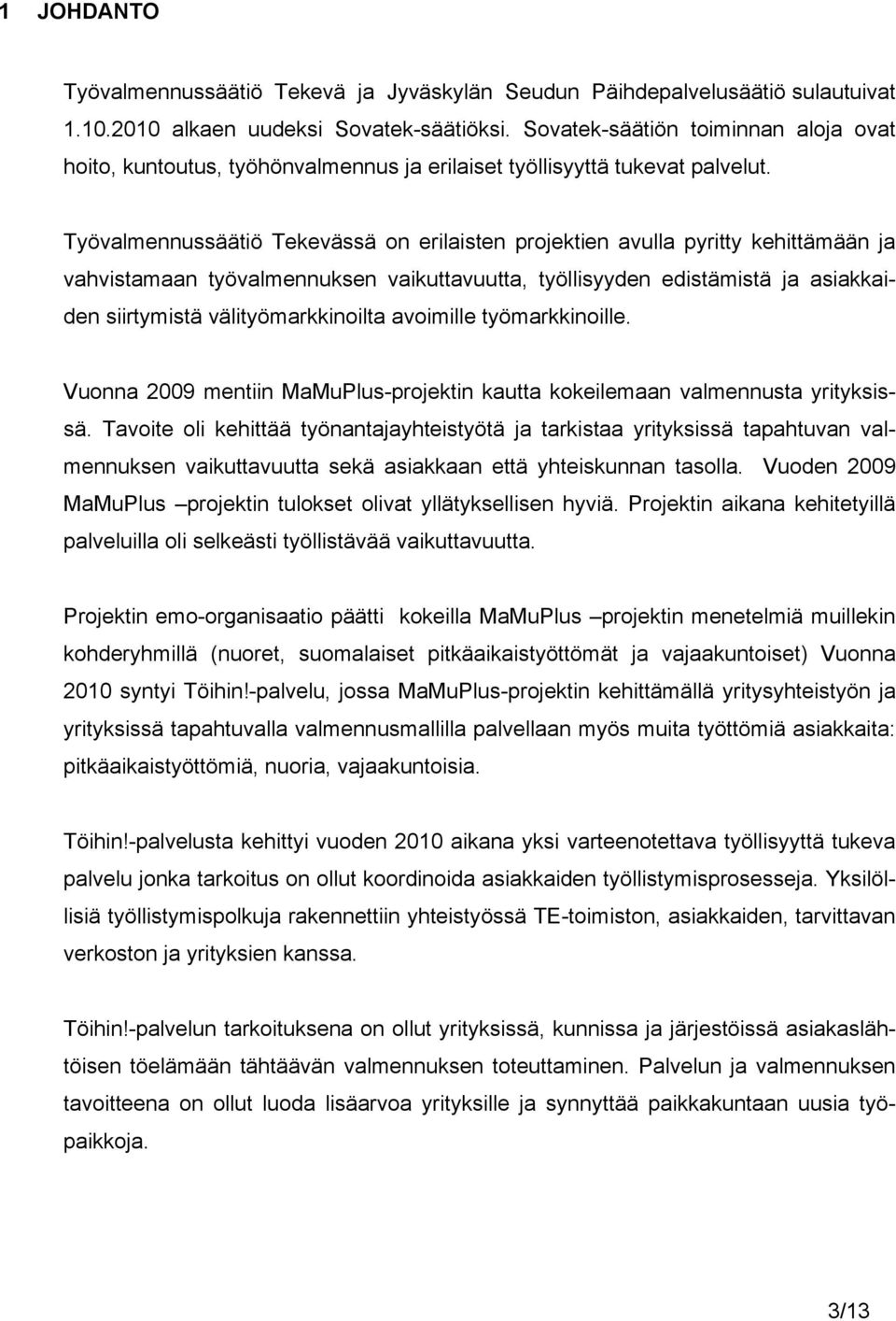 Työvalmennussäätiö Tekevässä on erilaisten projektien avulla pyritty kehittämään ja vahvistamaan työvalmennuksen vaikuttavuutta, työllisyyden edistämistä ja asiakkaiden siirtymistä