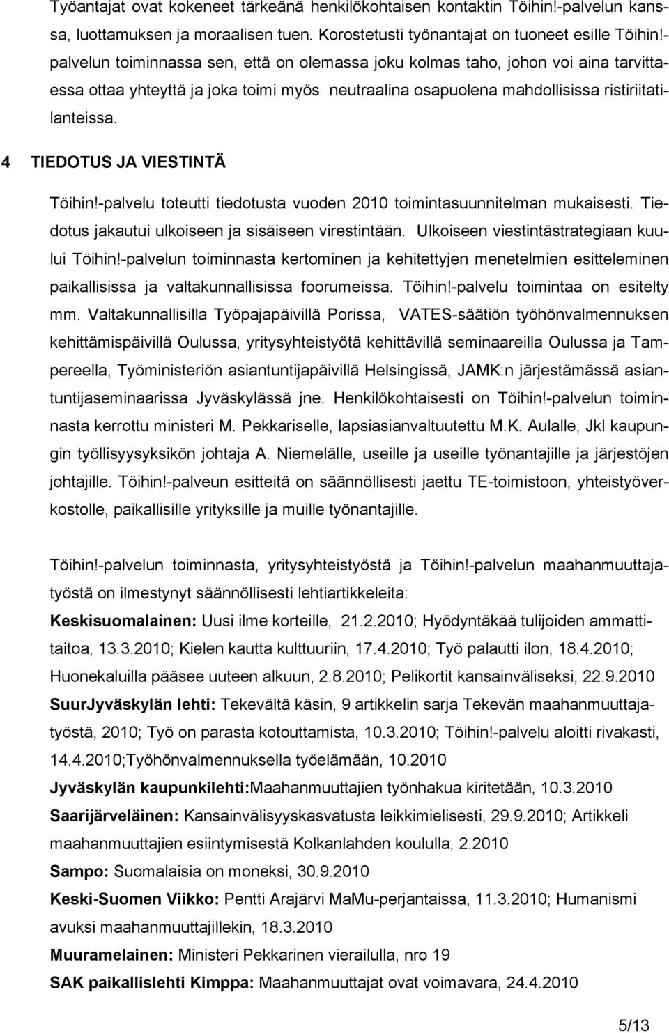 4 TIEDOTUS JA VIESTINTÄ Töihin!-palvelu toteutti tiedotusta vuoden 2010 toimintasuunnitelman mukaisesti. Tiedotus jakautui ulkoiseen ja sisäiseen virestintään.