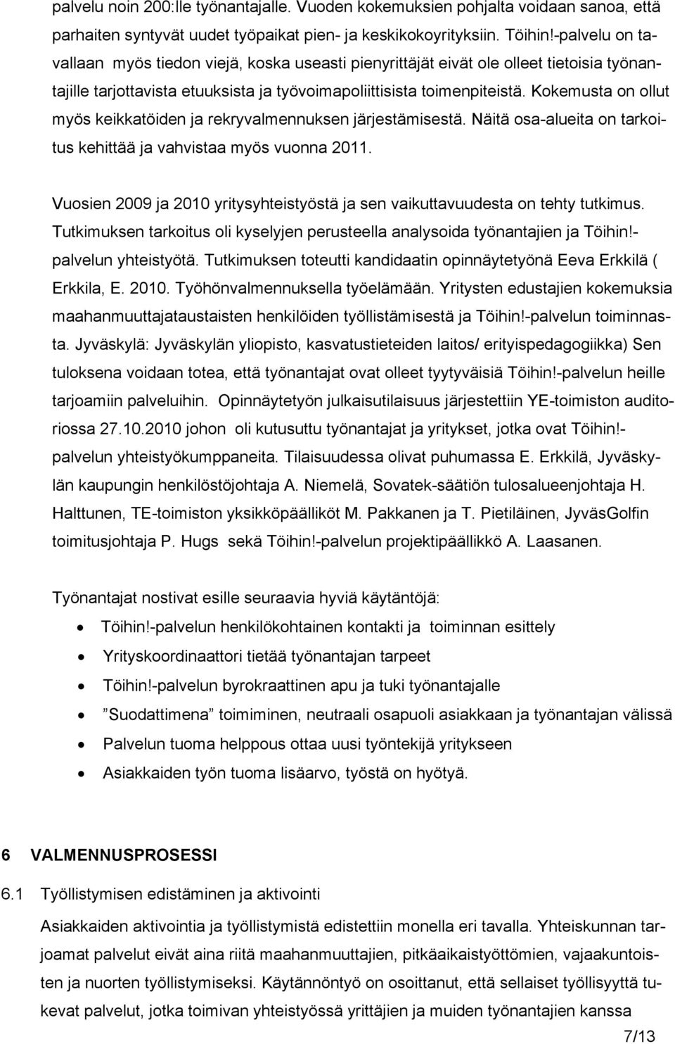 Kokemusta on ollut myös keikkatöiden ja rekryvalmennuksen järjestämisestä. Näitä osa-alueita on tarkoitus kehittää ja vahvistaa myös vuonna 2011.