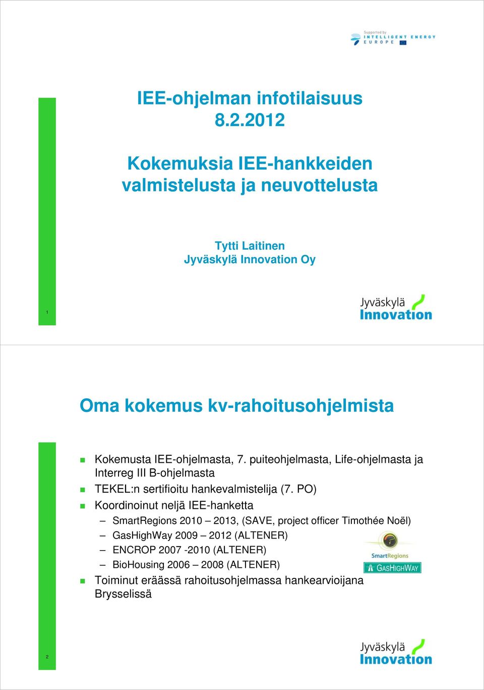 Kokemusta IEE-ohjelmasta, 7. puiteohjelmasta, Life-ohjelmasta ja Interreg III B-ohjelmasta TEKEL:n sertifioitu hankevalmistelija (7.