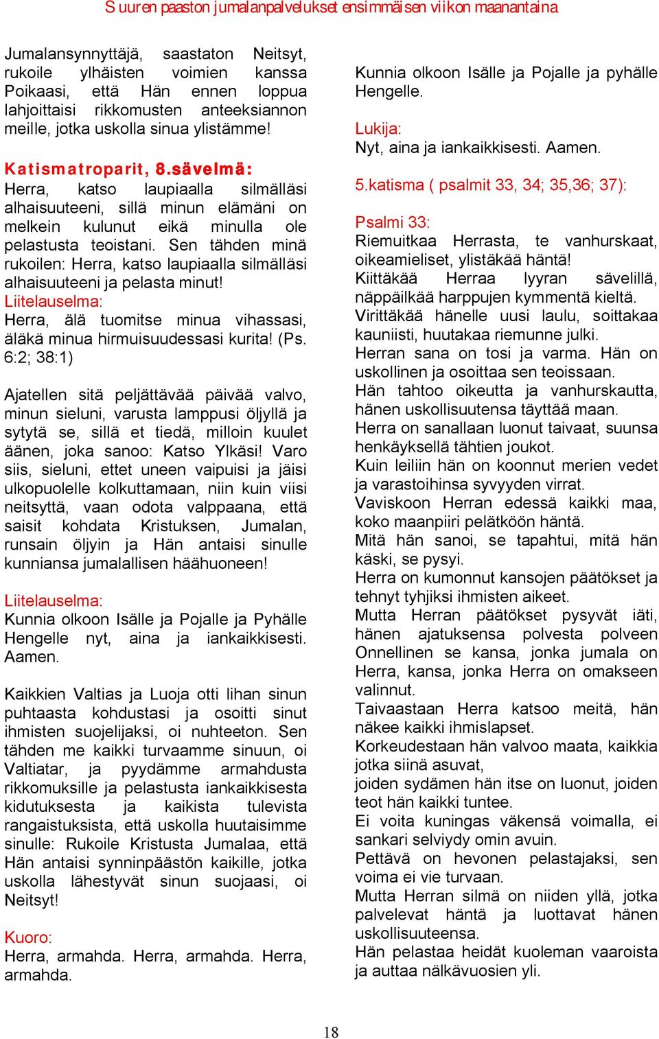 Sen tähden minä rukoilen: Herra, katso laupiaalla silmälläsi alhaisuuteeni ja pelasta minut! Herra, älä tuomitse minua vihassasi, äläkä minua hirmuisuudessasi kurita! (Ps.