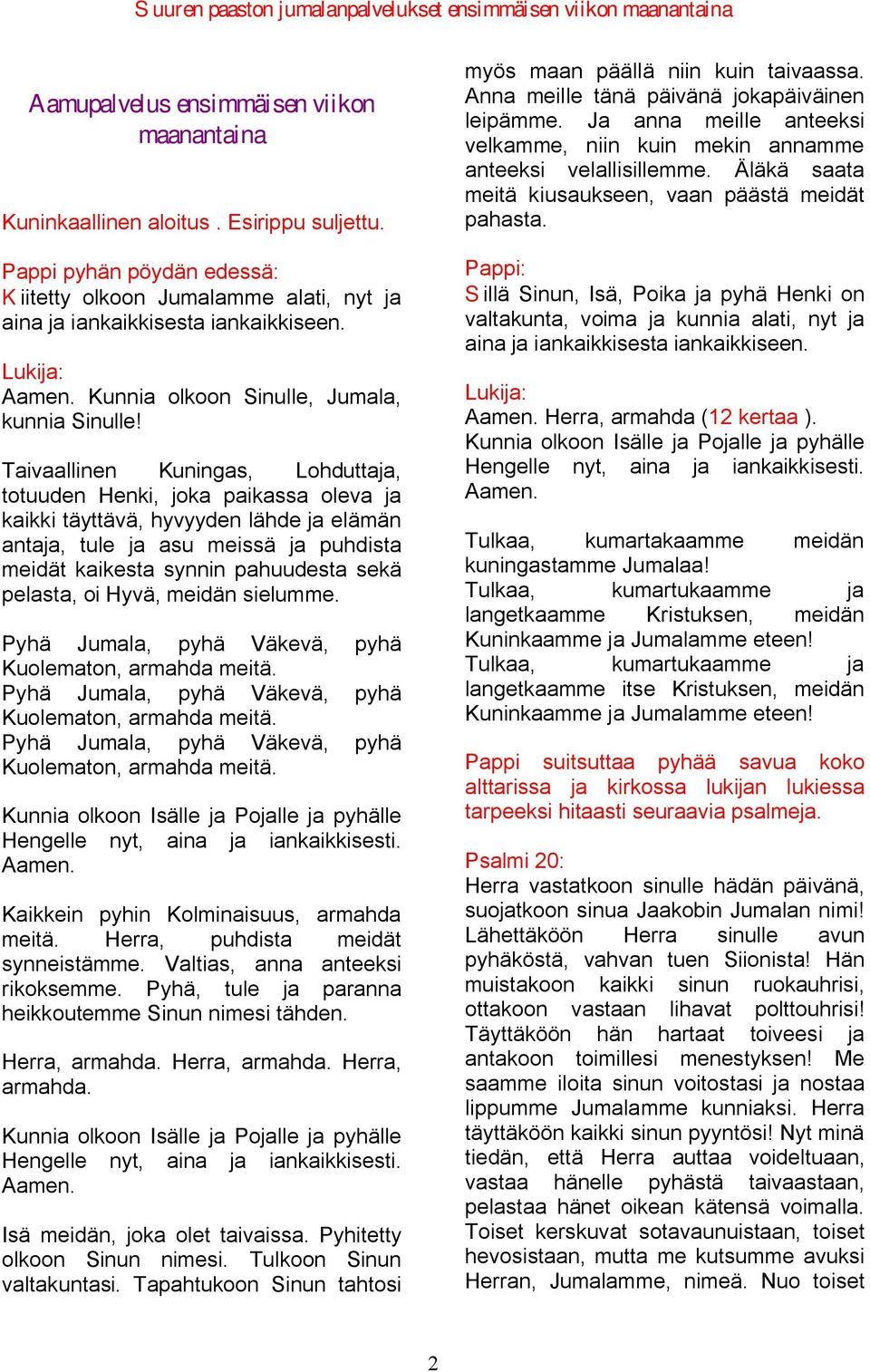 Taivaallinen Kuningas, Lohduttaja, totuuden Henki, joka paikassa oleva ja kaikki täyttävä, hyvyyden lähde ja elämän antaja, tule ja asu meissä ja puhdista meidät kaikesta synnin pahuudesta sekä