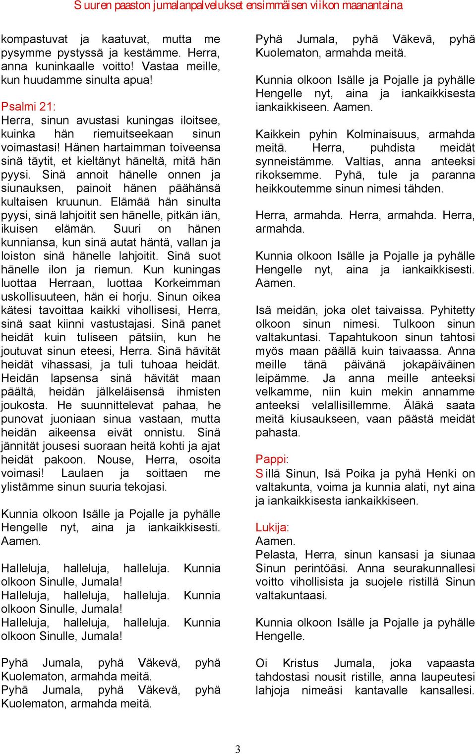 Sinä annoit hänelle onnen ja siunauksen, painoit hänen päähänsä kultaisen kruunun. Elämää hän sinulta pyysi, sinä lahjoitit sen hänelle, pitkän iän, ikuisen elämän.