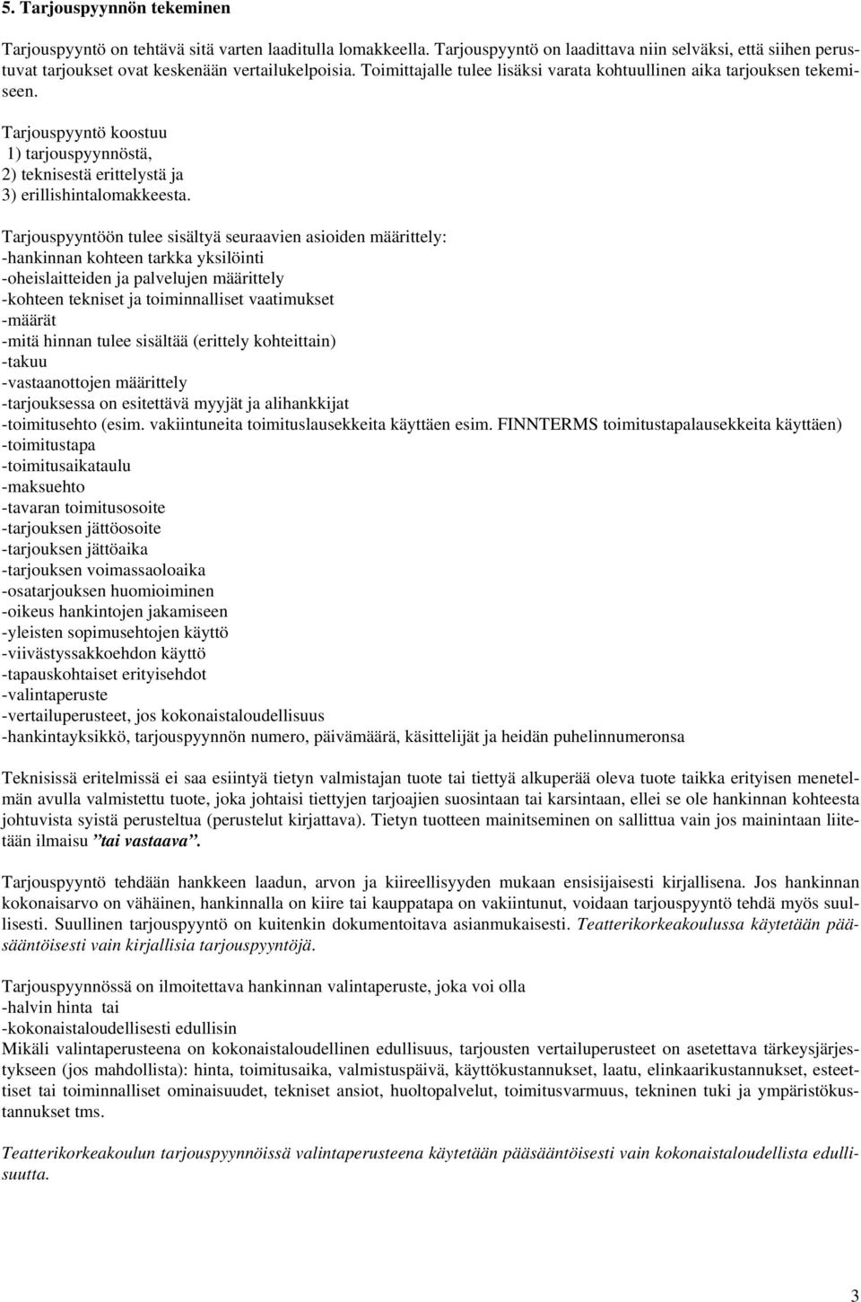 Tarjouspyyntöön tulee sisältyä seuraavien asioiden määrittely: -hankinnan kohteen tarkka yksilöinti -oheislaitteiden ja palvelujen määrittely -kohteen tekniset ja toiminnalliset vaatimukset -määrät