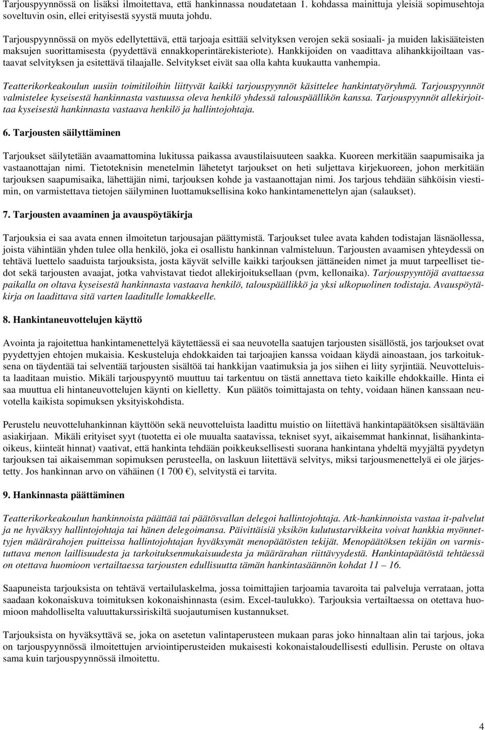 Hankkijoiden on vaadittava alihankkijoiltaan vastaavat selvityksen ja esitettävä tilaajalle. Selvitykset eivät saa olla kahta kuukautta vanhempia.