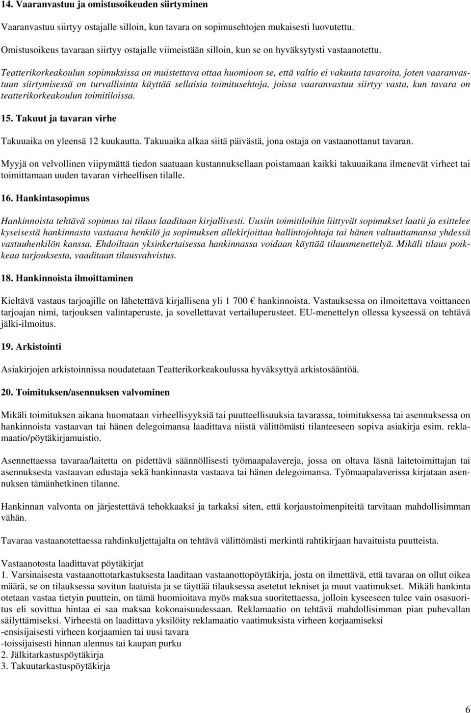 Teatterikorkeakoulun sopimuksissa on muistettava ottaa huomioon se, että valtio ei vakuuta tavaroita, joten vaaranvastuun siirtymisessä on turvallisinta käyttää sellaisia toimitusehtoja, joissa