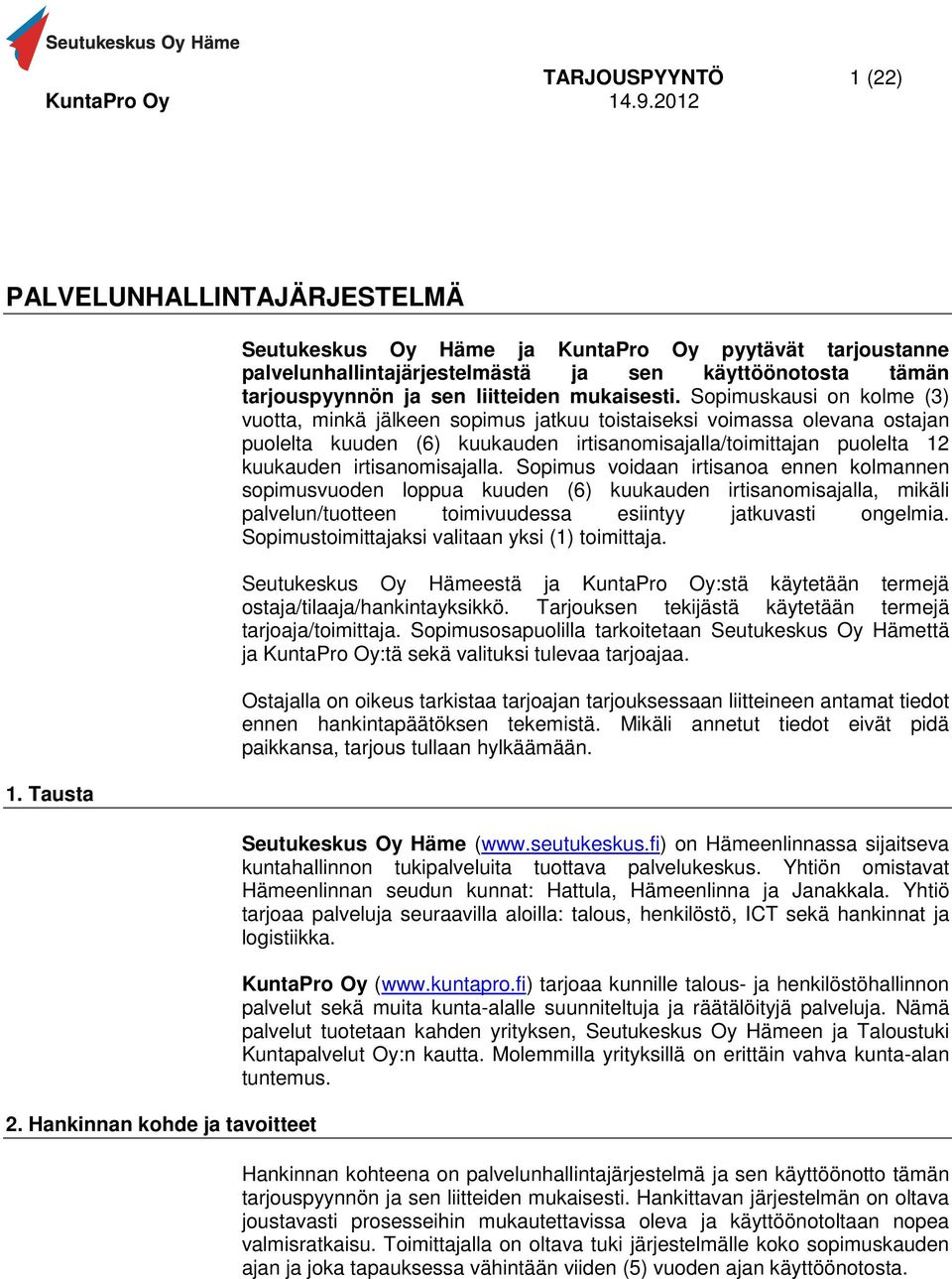 Sopimuskausi on kolme (3) vuotta, minkä jälkeen sopimus jatkuu toistaiseksi voimassa olevana ostajan puolelta kuuden (6) kuukauden irtisanomisajalla/toimittajan puolelta 12 kuukauden