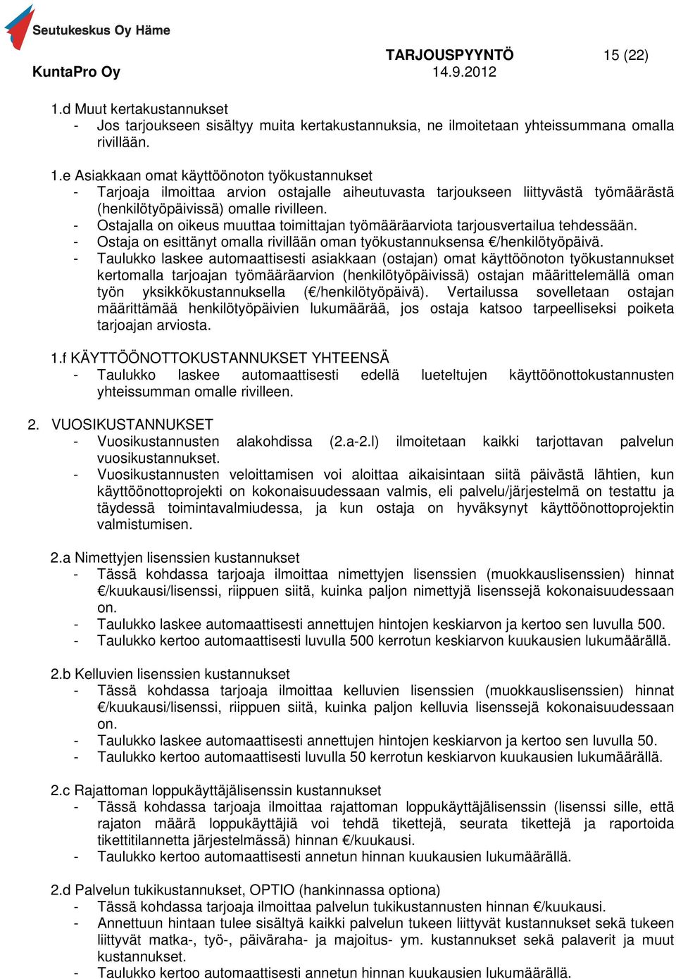 - Taulukko laskee automaattisesti asiakkaan (ostajan) omat käyttöönoton työkustannukset kertomalla tarjoajan työmääräarvion (henkilötyöpäivissä) ostajan määrittelemällä oman työn