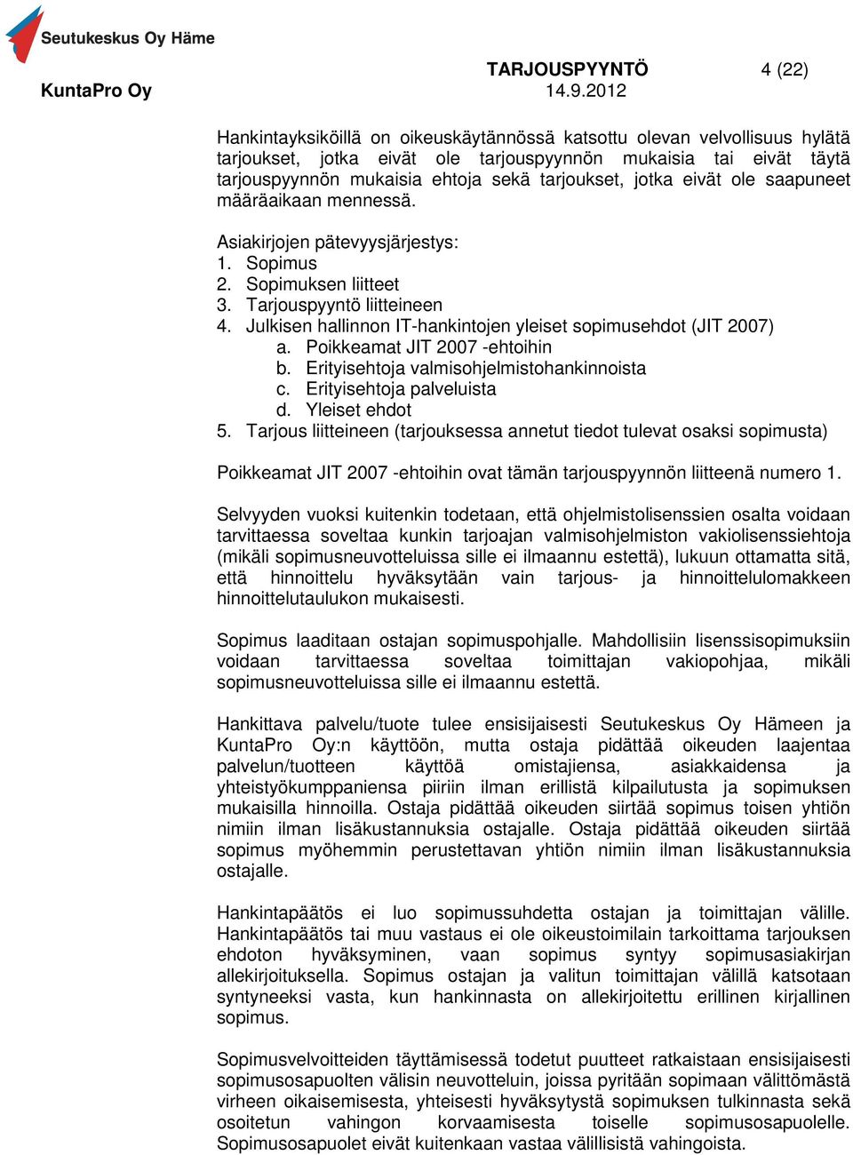 Julkisen hallinnon IT-hankintojen yleiset sopimusehdot (JIT 2007) a. Poikkeamat JIT 2007 -ehtoihin b. Erityisehtoja valmisohjelmistohankinnoista c. Erityisehtoja palveluista d. Yleiset ehdot 5.