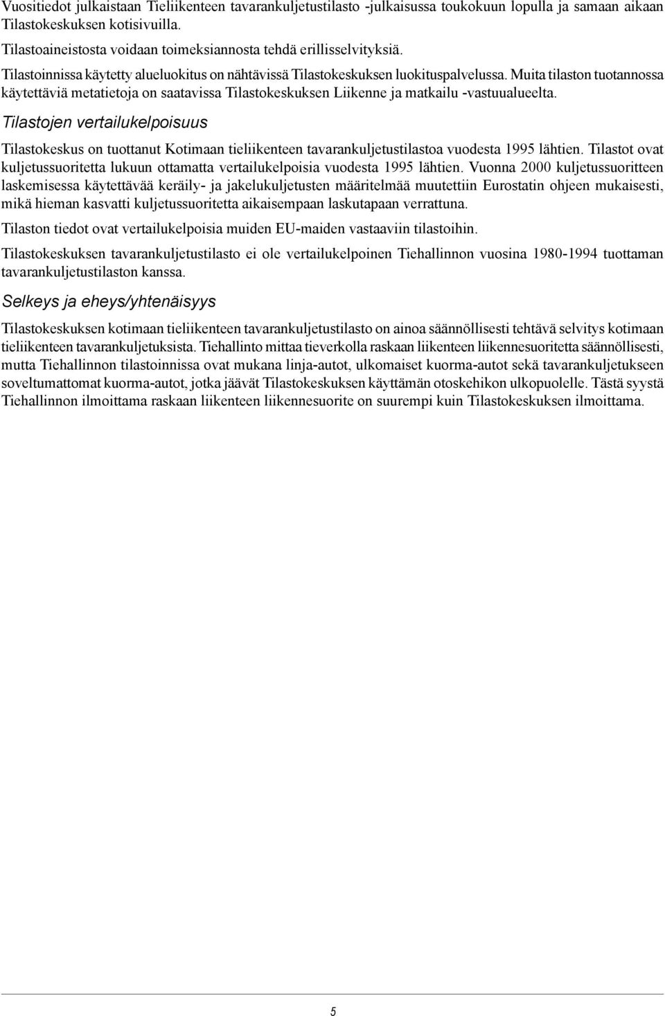 Muita tilaston tuotannossa käytettäviä metatietoja on saatavissa Tilastokeskuksen Liikenne ja matkailu -vastuualueelta.