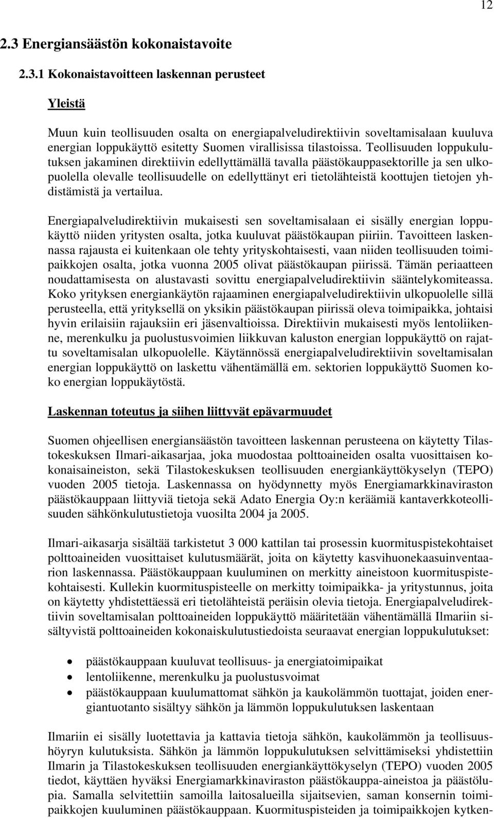 1 Kokonaistavoitteen laskennan perusteet Yleistä Muun kuin teollisuuden osalta on energiapalveludirektiivin soveltamisalaan kuuluva energian loppukäyttö esitetty Suomen virallisissa tilastoissa.