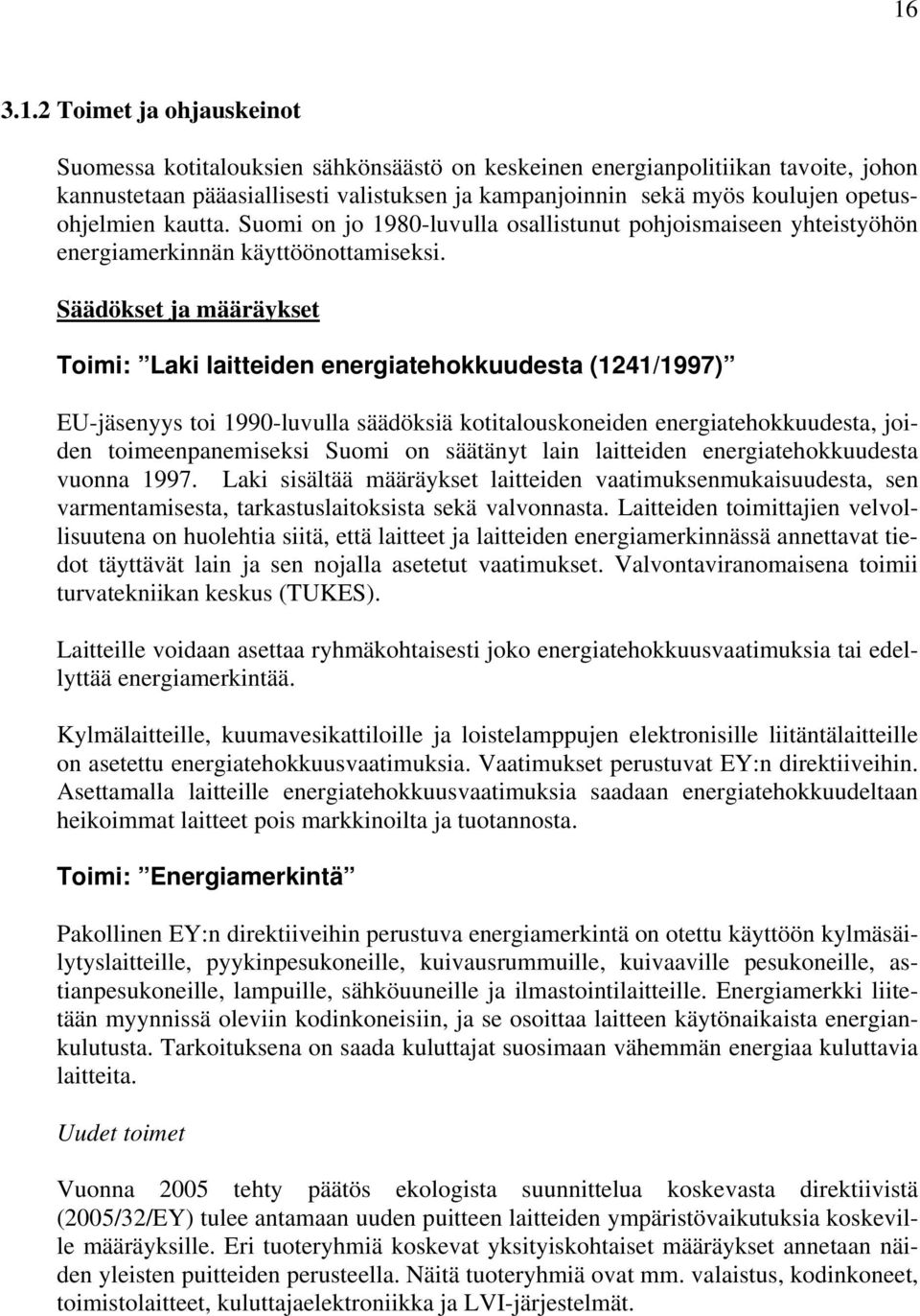 Säädökset ja määräykset Toimi: Laki laitteiden energiatehokkuudesta (1241/1997) EU-jäsenyys toi 1990-luvulla säädöksiä kotitalouskoneiden energiatehokkuudesta, joiden toimeenpanemiseksi Suomi on