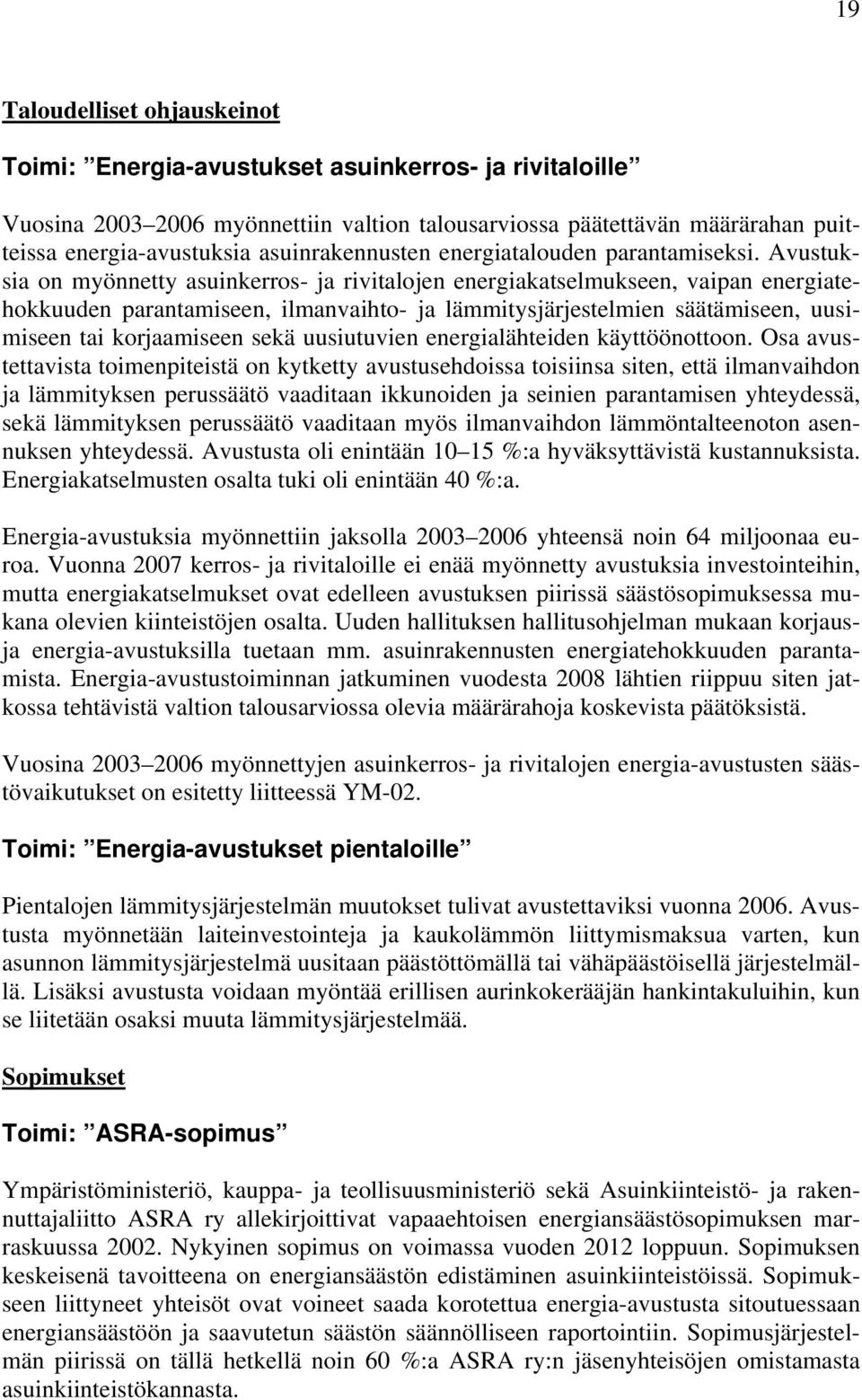 Avustuksia on myönnetty asuinkerros- ja rivitalojen energiakatselmukseen, vaipan energiatehokkuuden parantamiseen, ilmanvaihto- ja lämmitysjärjestelmien säätämiseen, uusimiseen tai korjaamiseen sekä