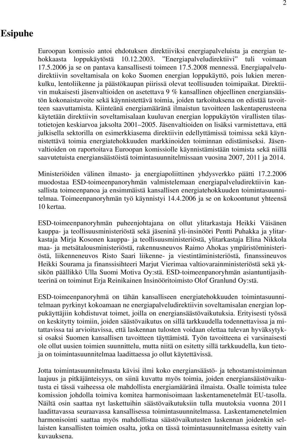 Energiapalveludirektiivin soveltamisala on koko Suomen energian loppukäyttö, pois lukien merenkulku, lentoliikenne ja päästökaupan piirissä olevat teollisuuden toimipaikat.