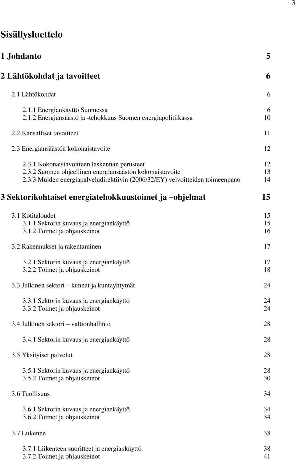 1 Kotitaloudet 15 3.1.1 Sektorin kuvaus ja energiankäyttö 15 3.1.2 Toimet ja ohjauskeinot 16 3.2 Rakennukset ja rakentaminen 17 3.2.1 Sektorin kuvaus ja energiankäyttö 17 3.2.2 Toimet ja ohjauskeinot 18 3.