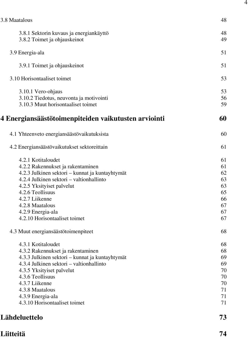 2 Energiansäästövaikutukset sektoreittain 61 4.2.1 Kotitaloudet 61 4.2.2 Rakennukset ja rakentaminen 61 4.2.3 Julkinen sektori kunnat ja kuntayhtymät 62 4.2.4 Julkinen sektori valtionhallinto 63 4.2.5 Yksityiset palvelut 63 4.