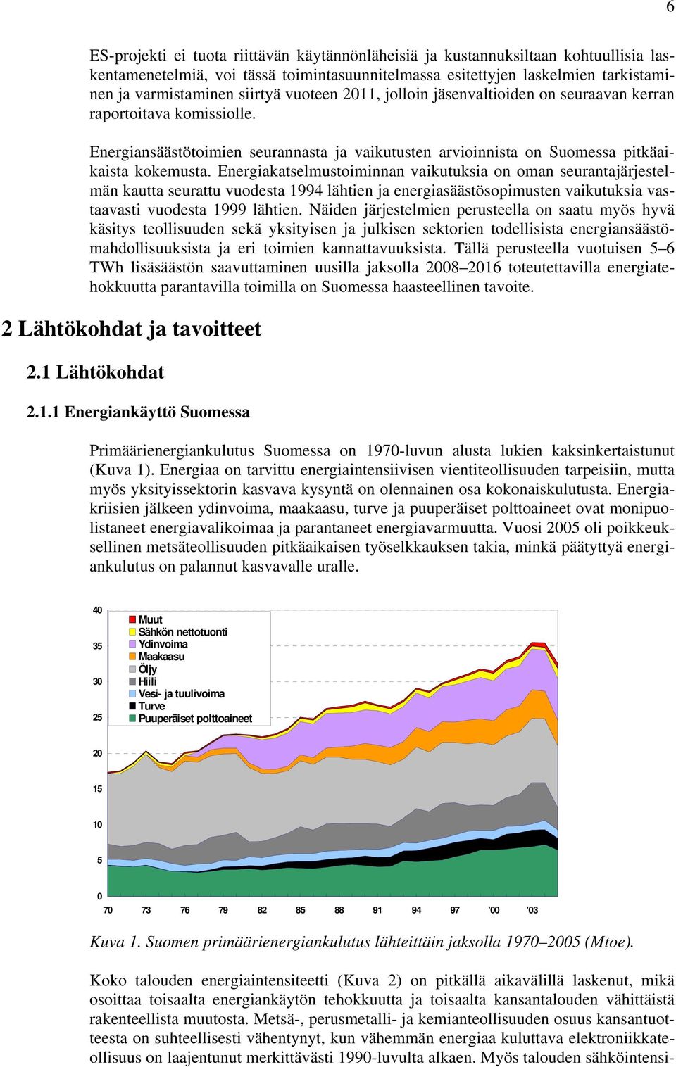 Energiakatselmustoiminnan vaikutuksia on oman seurantajärjestelmän kautta seurattu vuodesta 1994 lähtien ja energiasäästösopimusten vaikutuksia vastaavasti vuodesta 1999 lähtien.