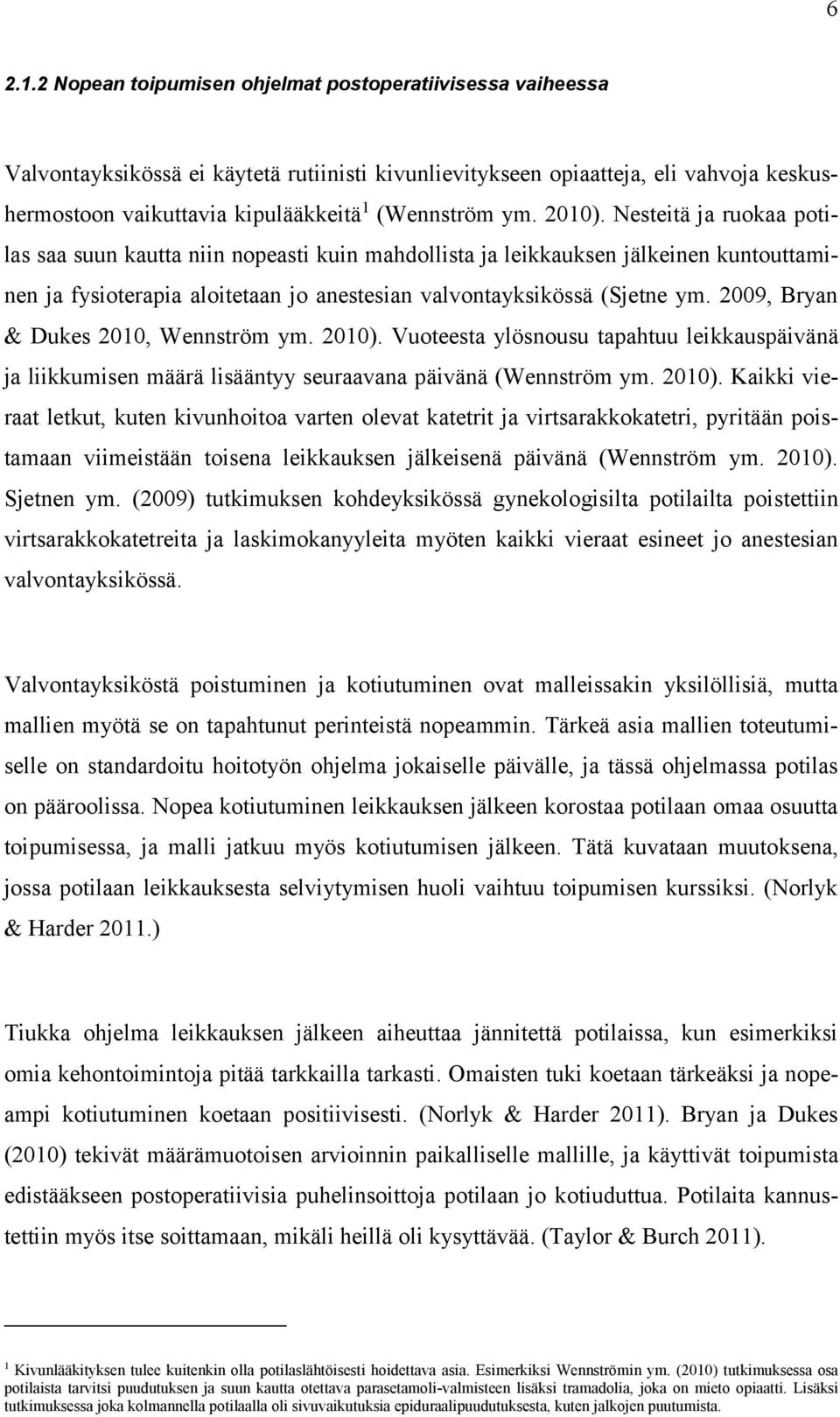 2010). Nesteitä ja ruokaa potilas saa suun kautta niin nopeasti kuin mahdollista ja leikkauksen jälkeinen kuntouttaminen ja fysioterapia aloitetaan jo anestesian valvontayksikössä (Sjetne ym.