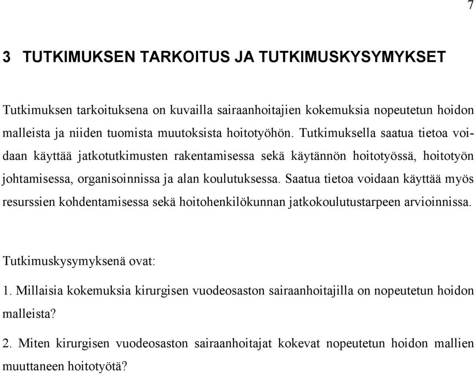 Tutkimuksella saatua tietoa voidaan käyttää jatkotutkimusten rakentamisessa sekä käytännön hoitotyössä, hoitotyön johtamisessa, organisoinnissa ja alan koulutuksessa.