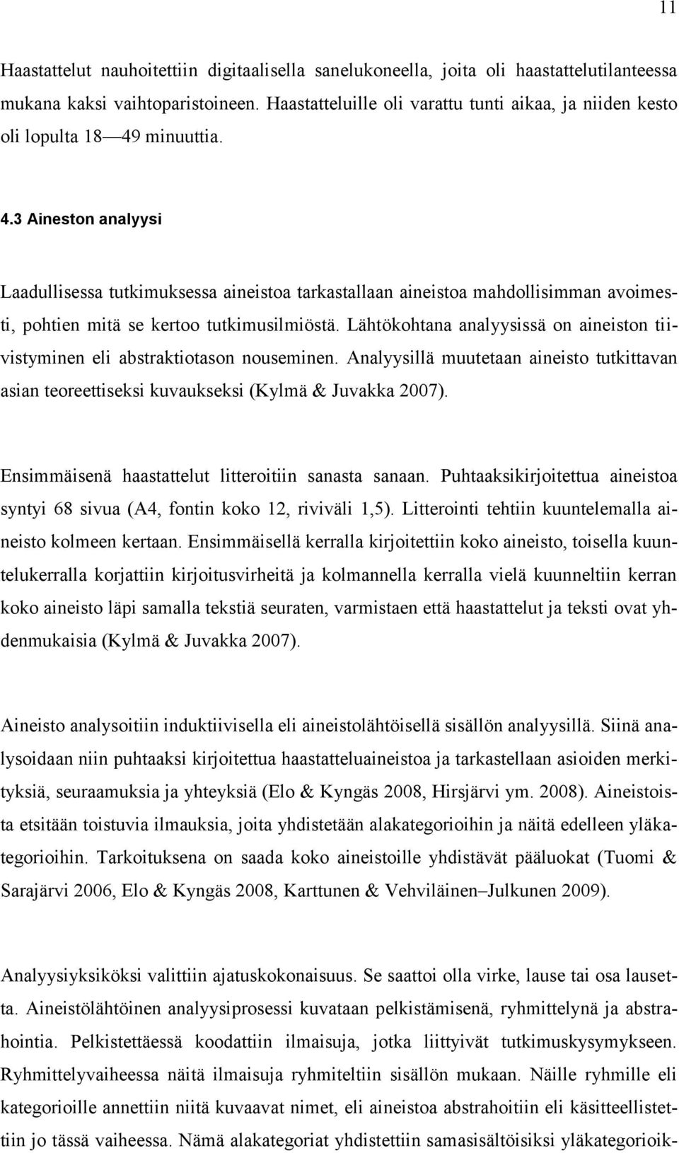 minuuttia. 4.3 Aineston analyysi Laadullisessa tutkimuksessa aineistoa tarkastallaan aineistoa mahdollisimman avoimesti, pohtien mitä se kertoo tutkimusilmiöstä.