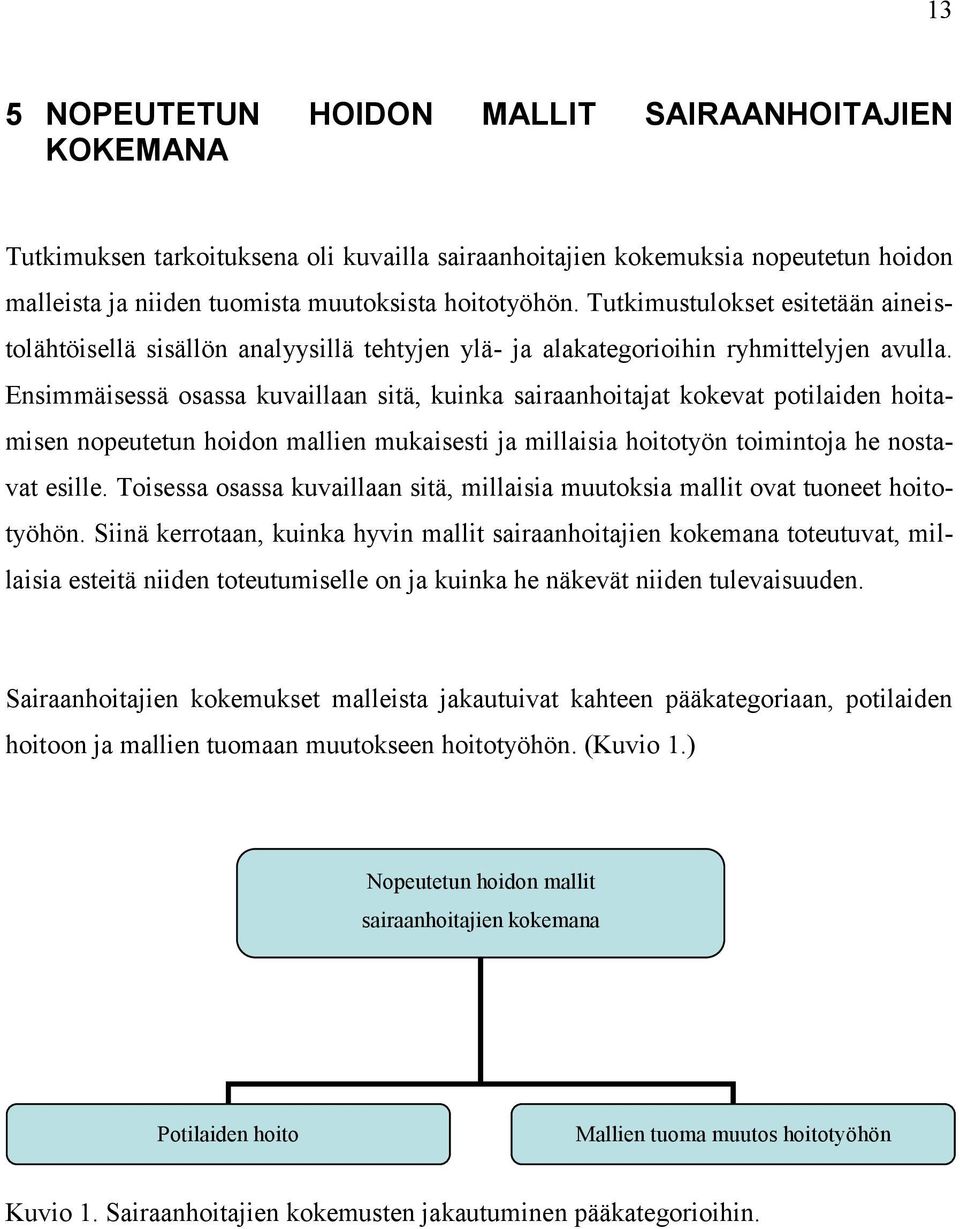 Ensimmäisessä osassa kuvaillaan sitä, kuinka sairaanhoitajat kokevat potilaiden hoitamisen nopeutetun hoidon mallien mukaisesti ja millaisia hoitotyön toimintoja he nostavat esille.