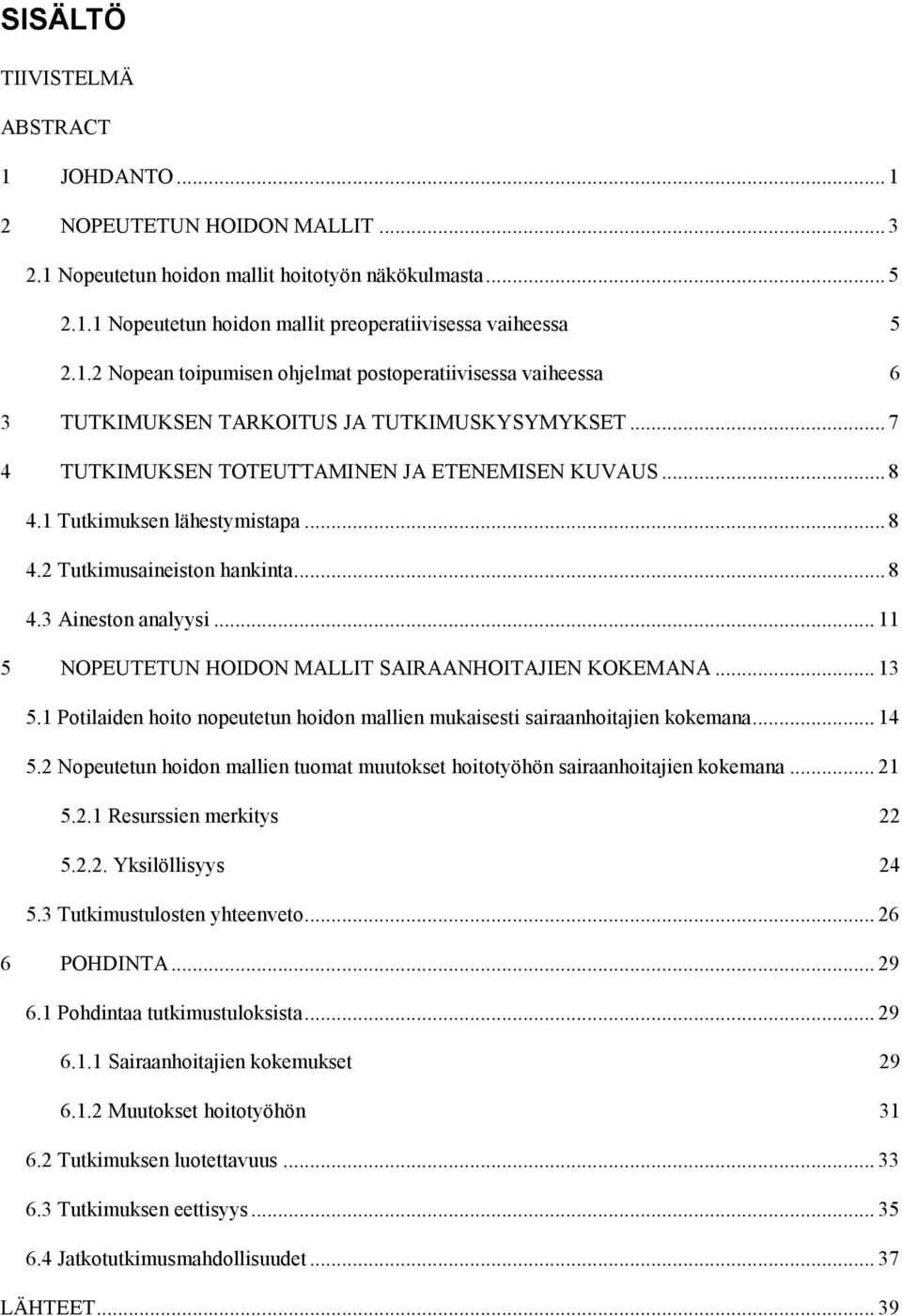 .. 11 5 NOPEUTETUN HOIDON MALLIT SAIRAANHOITAJIEN KOKEMANA... 13 5.1 Potilaiden hoito nopeutetun hoidon mallien mukaisesti sairaanhoitajien kokemana... 14 5.