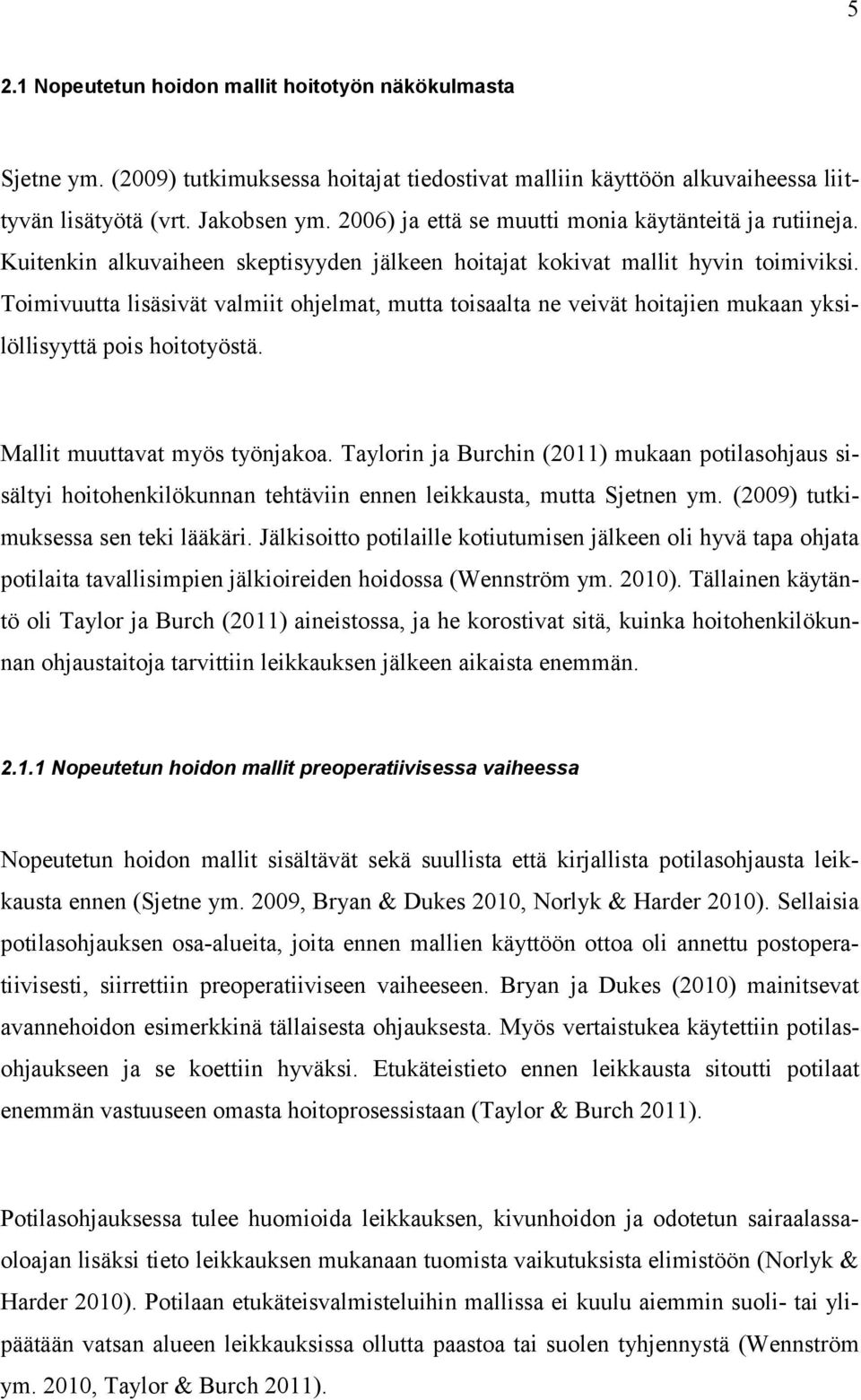 Toimivuutta lisäsivät valmiit ohjelmat, mutta toisaalta ne veivät hoitajien mukaan yksilöllisyyttä pois hoitotyöstä. Mallit muuttavat myös työnjakoa.