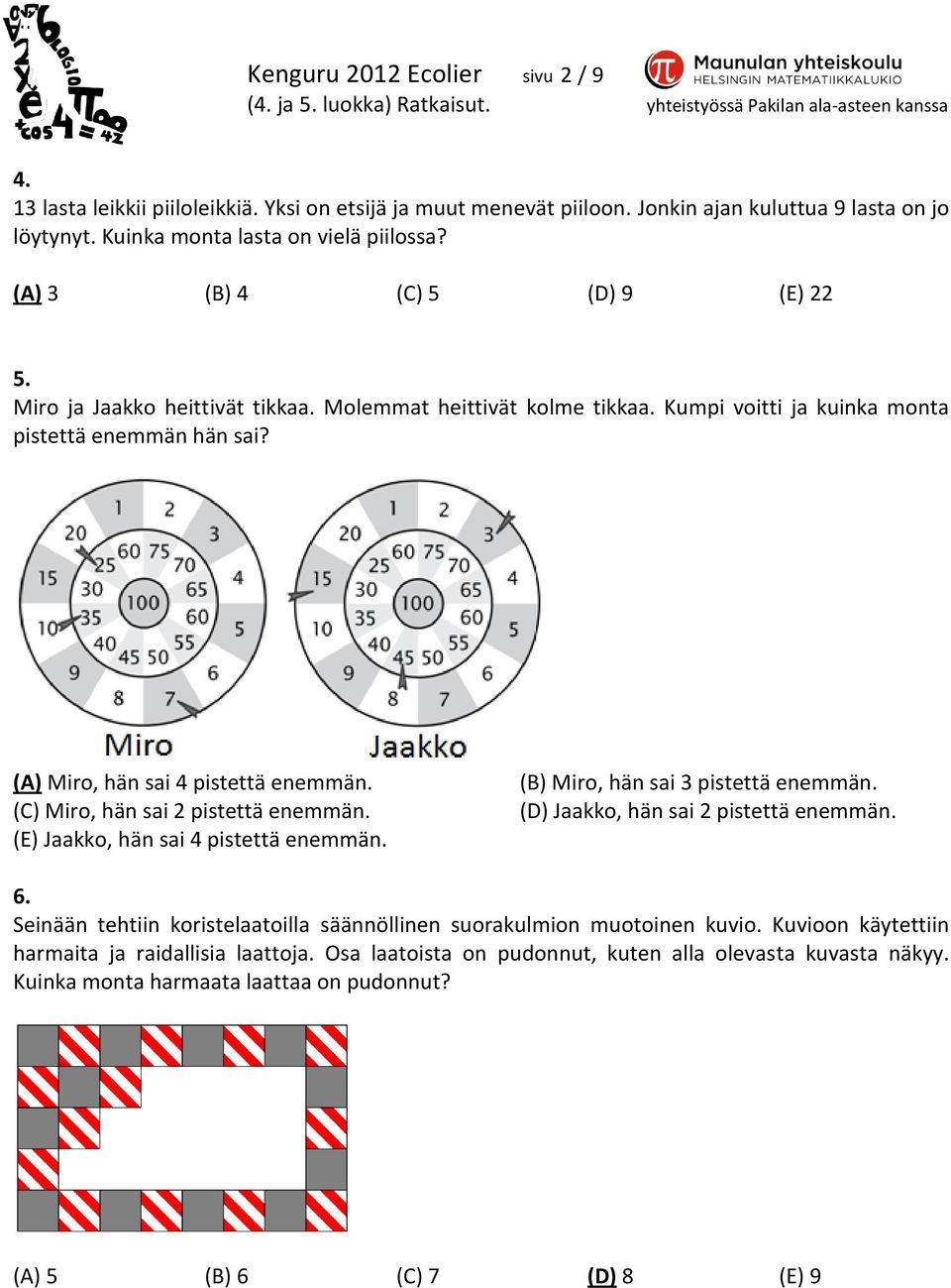 (C) Miro, hän sai 2 pistettä enemmän. (E) Jaakko, hän sai 4 pistettä enemmän. (B) Miro, hän sai 3 pistettä enemmän. (D) Jaakko, hän sai 2 pistettä enemmän. 6.