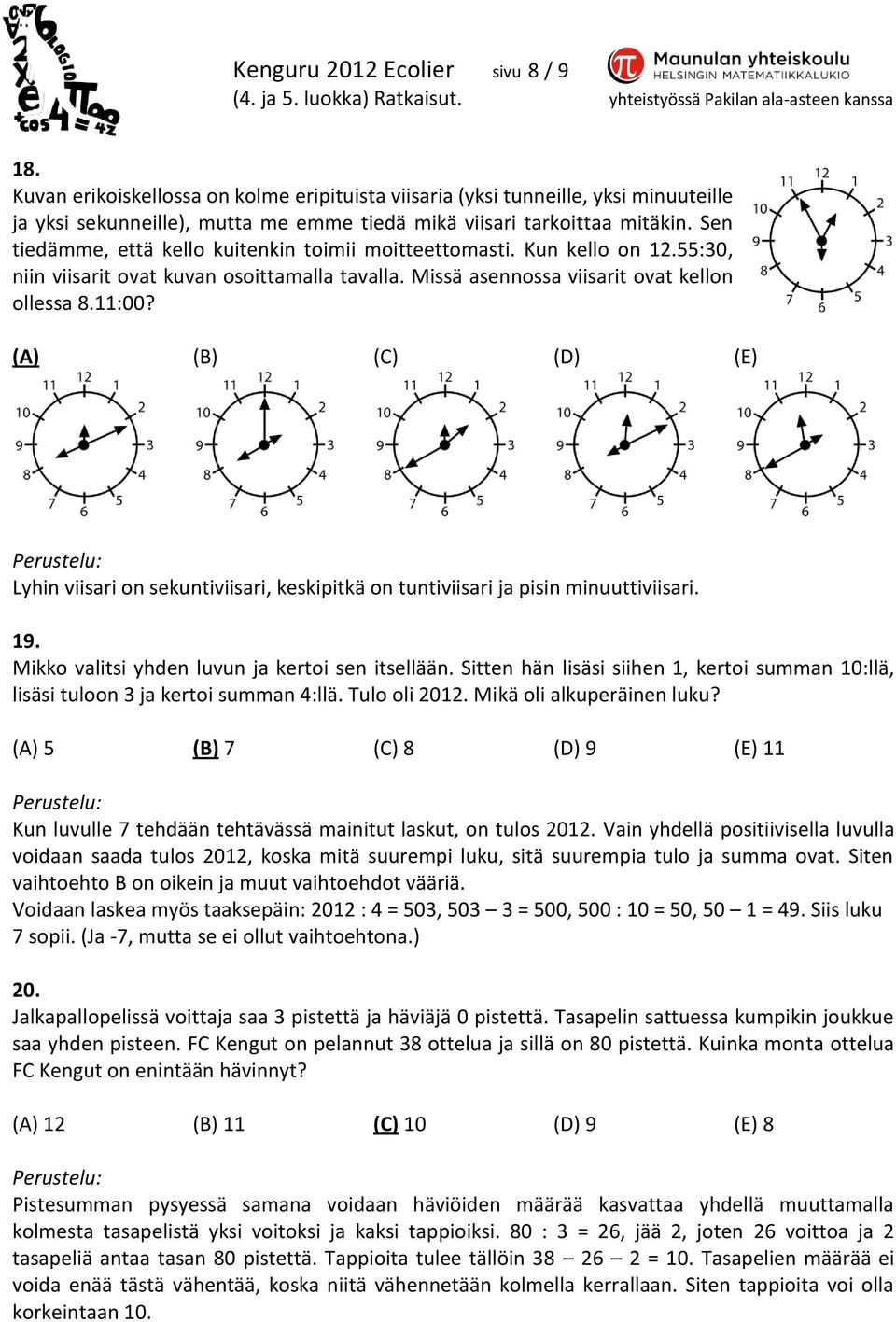 (A) (B) (C) (D) (E) Lyhin viisari on sekuntiviisari, keskipitkä on tuntiviisari ja pisin minuuttiviisari. 19. Mikko valitsi yhden luvun ja kertoi sen itsellään.