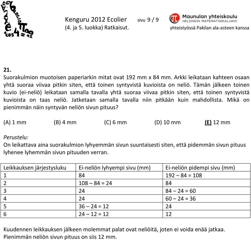 Tämän jälkeen toinen kuvio (ei-neliö) leikataan samalla tavalla yhtä suoraa viivaa pitkin siten, että toinen syntyvistä kuvioista on taas neliö.