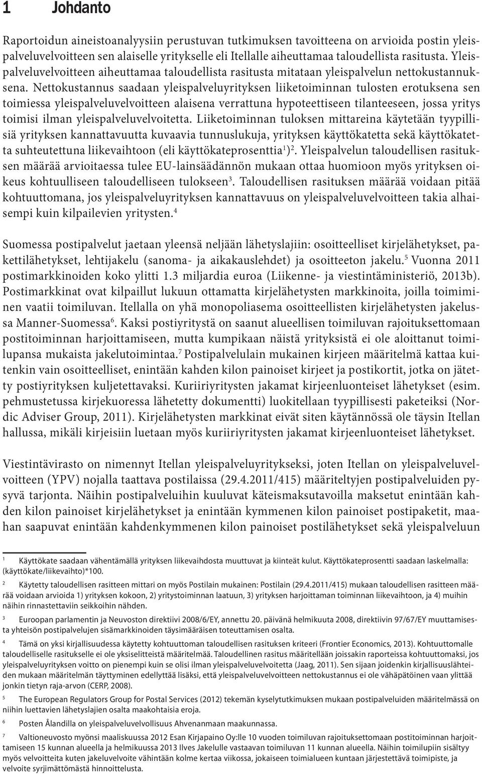 Nettokustannus saadaan yleispalveluyrityksen liiketoiminnan tulosten erotuksena sen toimiessa yleispalveluvelvoitteen alaisena verrattuna hypoteettiseen tilanteeseen, jossa yritys toimisi ilman